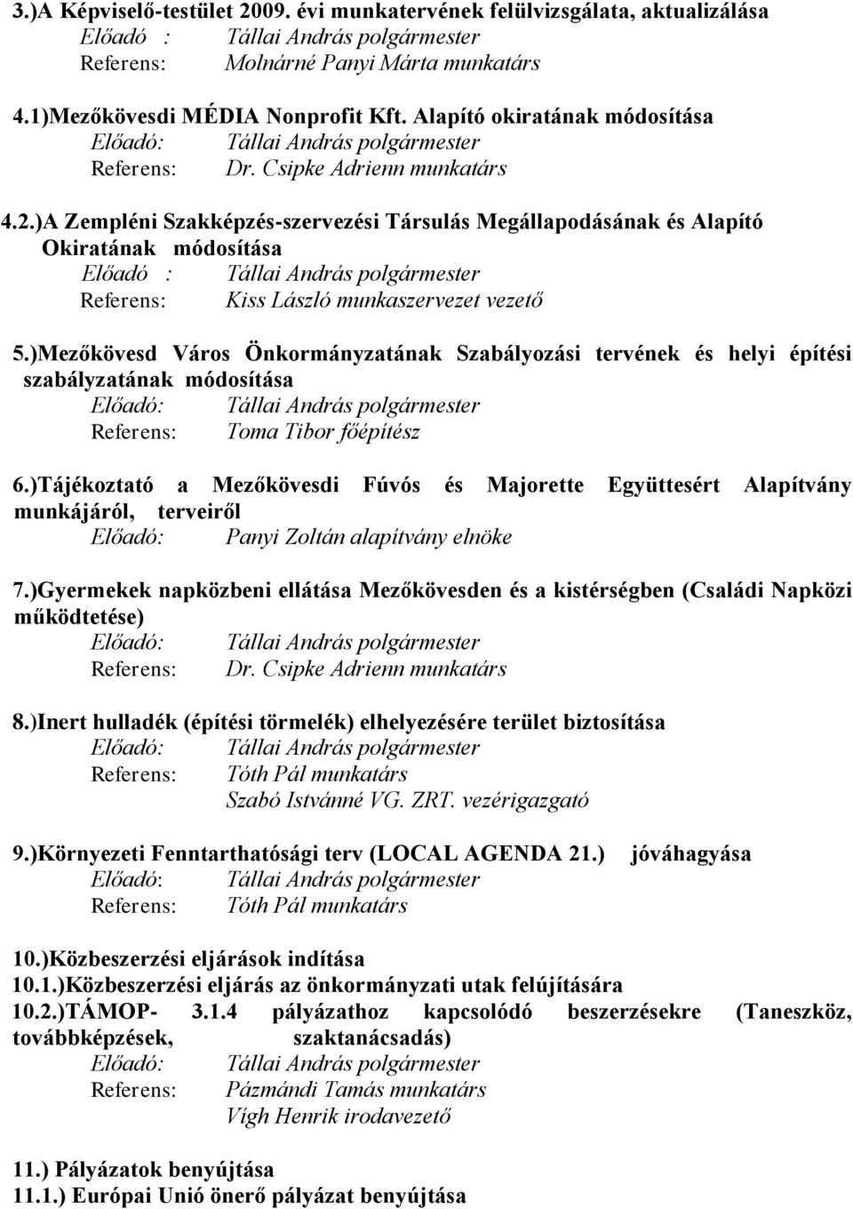 )A Zempléni Szakképzés-szervezési Társulás Megállapodásának és Alapító Okiratának módosítása Előadó : Tállai András polgármester Referens: Kiss László munkaszervezet vezető 5.