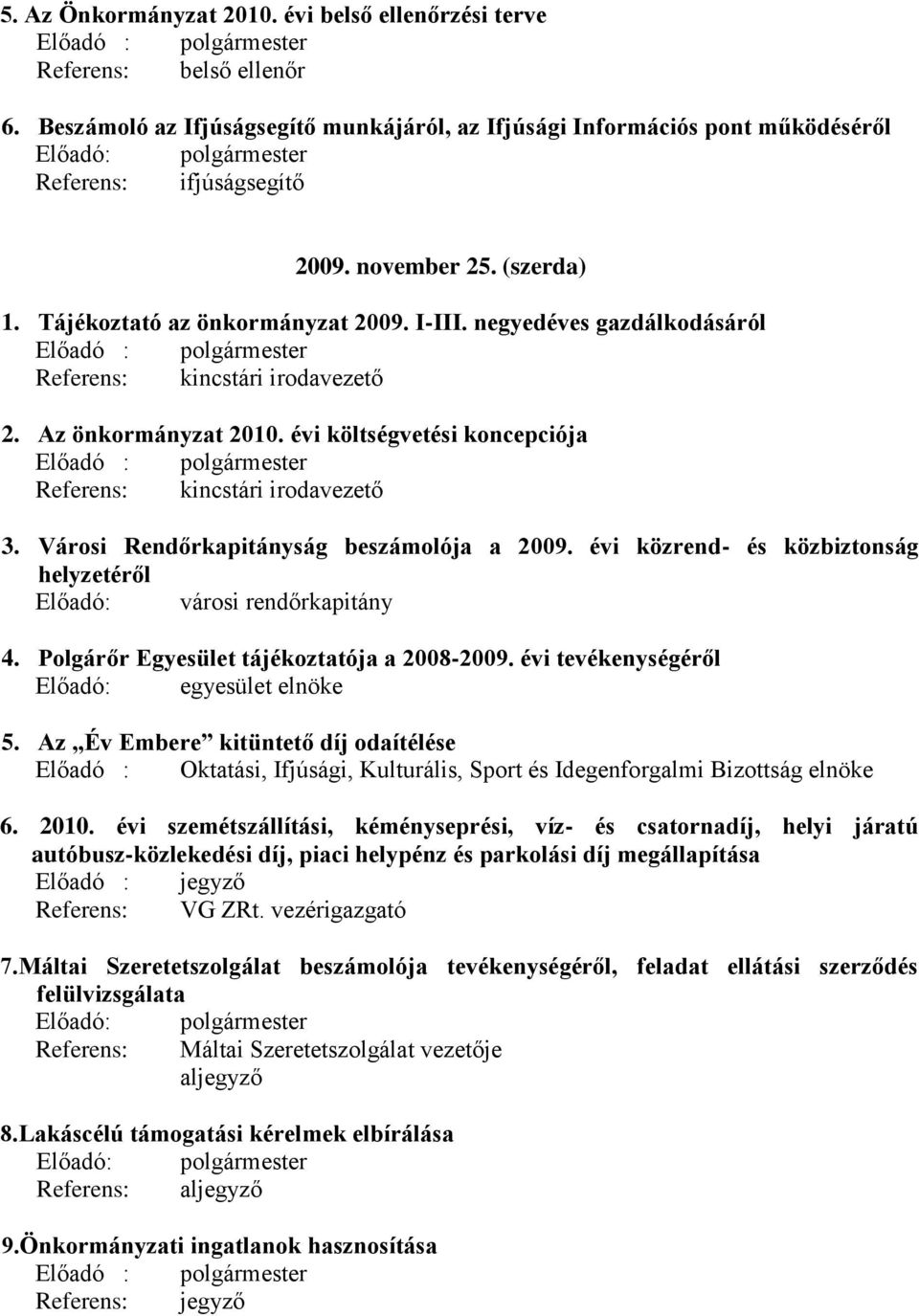 negyedéves gazdálkodásáról Előadó : polgármester Referens: kincstári irodavezető 2. Az önkormányzat 2010. évi költségvetési koncepciója Előadó : polgármester Referens: kincstári irodavezető 3.