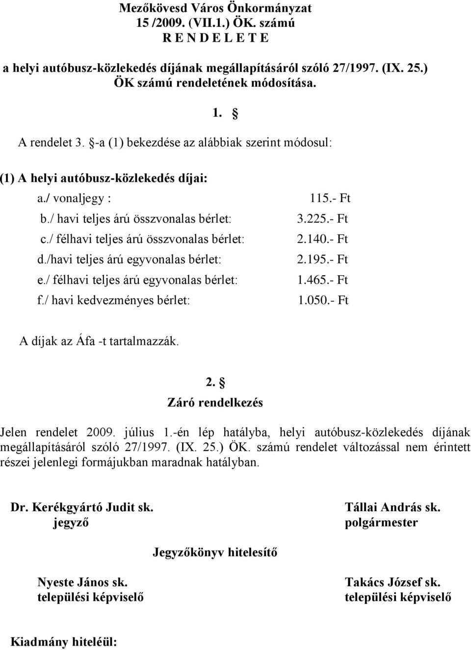 /havi teljes árú egyvonalas bérlet: e./ félhavi teljes árú egyvonalas bérlet: f./ havi kedvezményes bérlet: 115.- Ft 3.225.- Ft 2.140.- Ft 2.195.- Ft 1.465.- Ft 1.050.