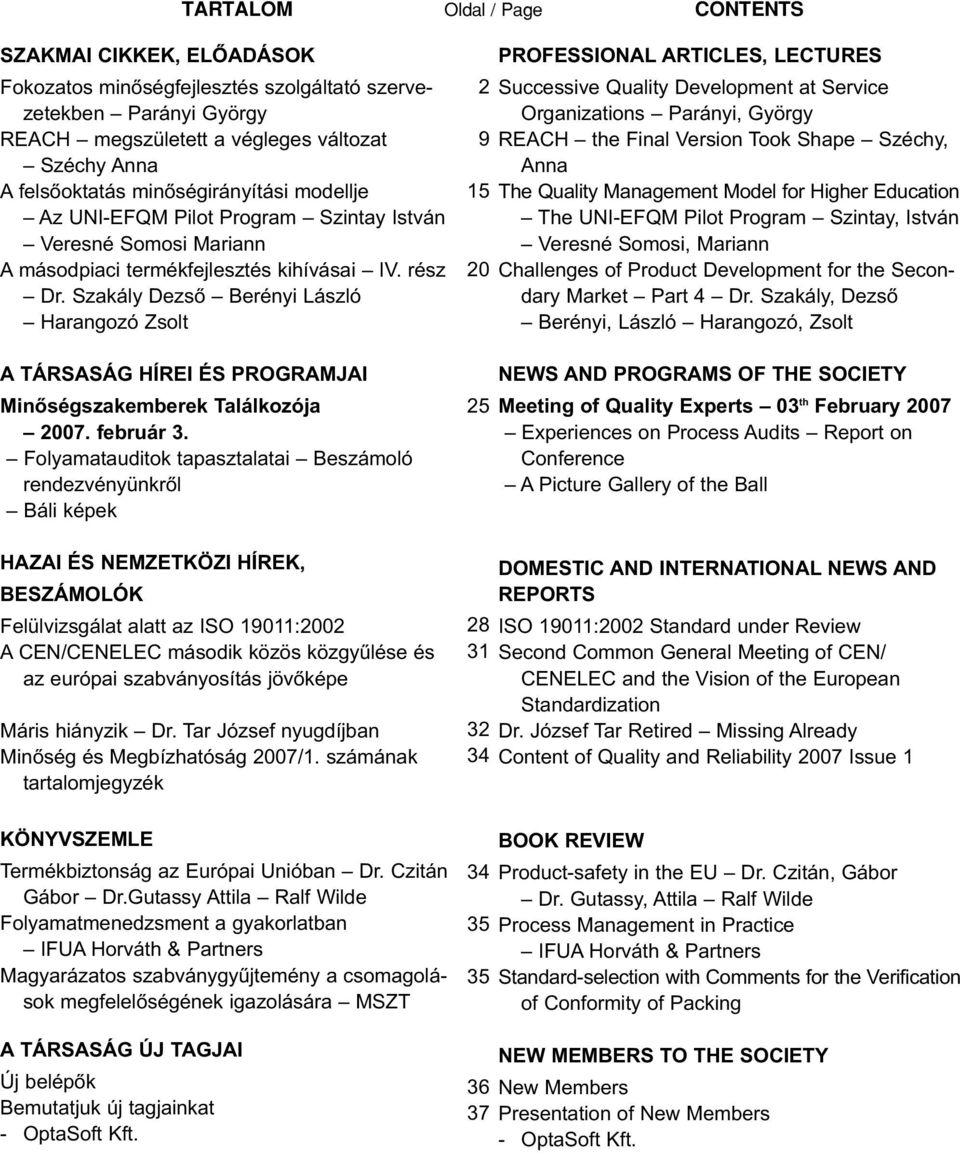 Szakály Dezső Berényi László Harangozó Zsolt PROFESSIONAL ARTICLES, LECTURES 2 Successive Quality Development at Service Organizations Parányi, György 9 REACH the Final Version Took Shape Széchy,