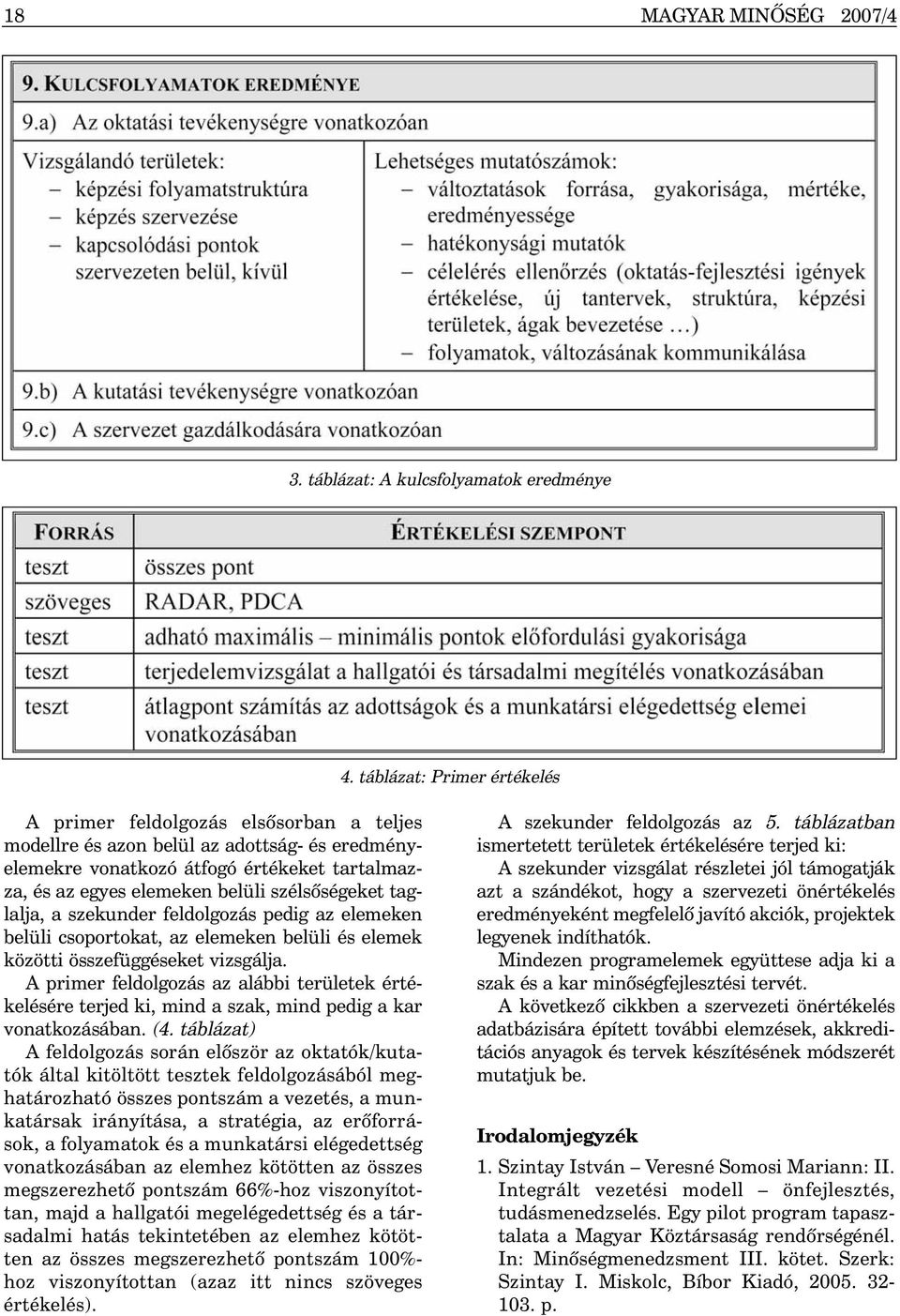 szélsõségeket taglalja, a szekunder feldolgozás pedig az elemeken belüli csoportokat, az elemeken belüli és elemek közötti összefüggéseket vizsgálja.