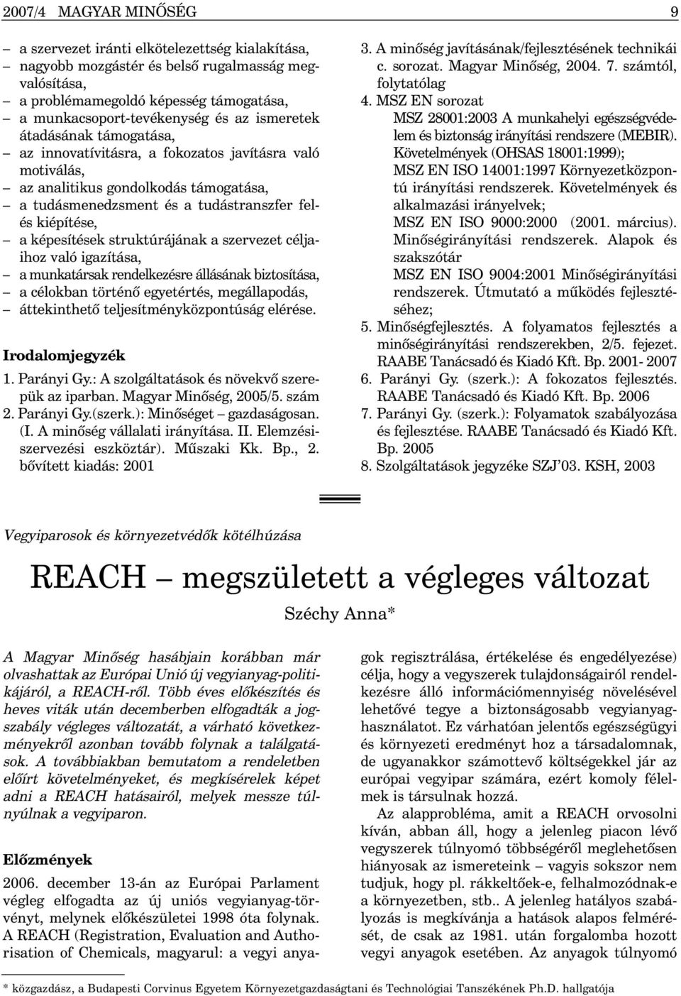 struktúrájának a szervezet céljaihoz való igazítása, a munkatársak rendelkezésre állásának biztosítása, a célokban történõ egyetértés, megállapodás, áttekinthetõ teljesítményközpontúság elérése.