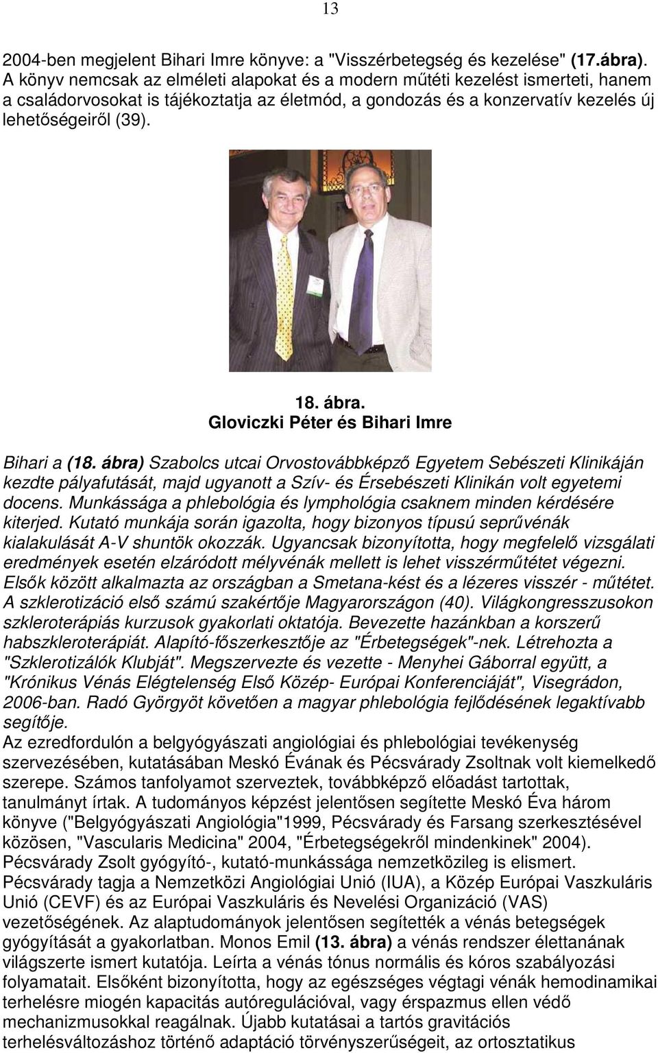 Gloviczki Péter és Bihari Imre Bihari a (18. ábra) Szabolcs utcai Orvostovábbképzı Egyetem Sebészeti Klinikáján kezdte pályafutását, majd ugyanott a Szív- és Érsebészeti Klinikán volt egyetemi docens.