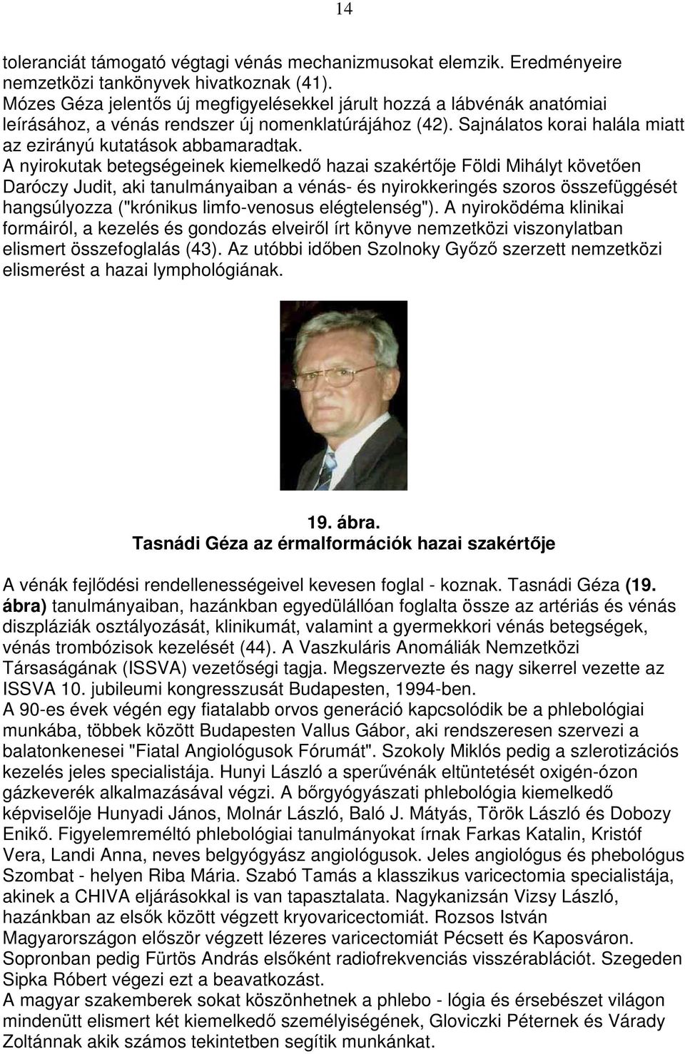 A nyirokutak betegségeinek kiemelkedı hazai szakértıje Földi Mihályt követıen Daróczy Judit, aki tanulmányaiban a vénás- és nyirokkeringés szoros összefüggését hangsúlyozza ("krónikus limfo-venosus
