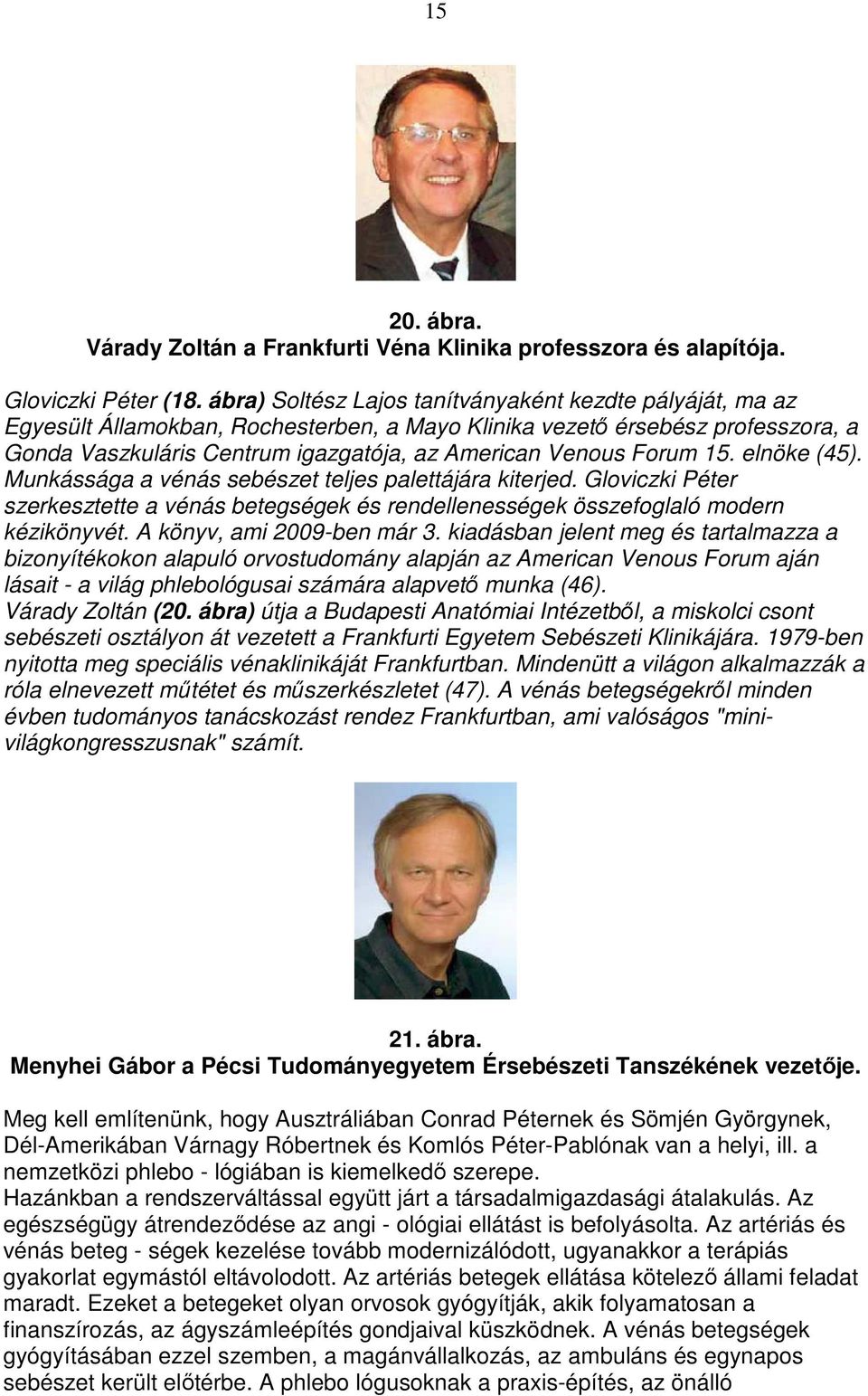 Forum 15. elnöke (45). Munkássága a vénás sebészet teljes palettájára kiterjed. Gloviczki Péter szerkesztette a vénás betegségek és rendellenességek összefoglaló modern kézikönyvét.