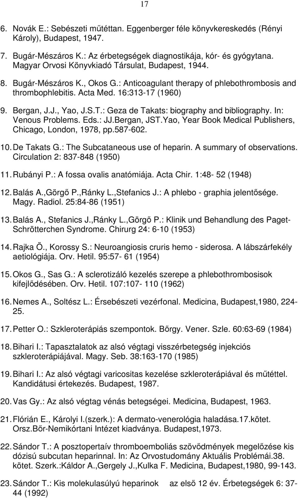 T.: Geza de Takats: biography and bibliography. In: Venous Problems. Eds.: JJ.Bergan, JST.Yao, Year Book Medical Publishers, Chicago, London, 1978, pp.587-602. 10. De Takats G.