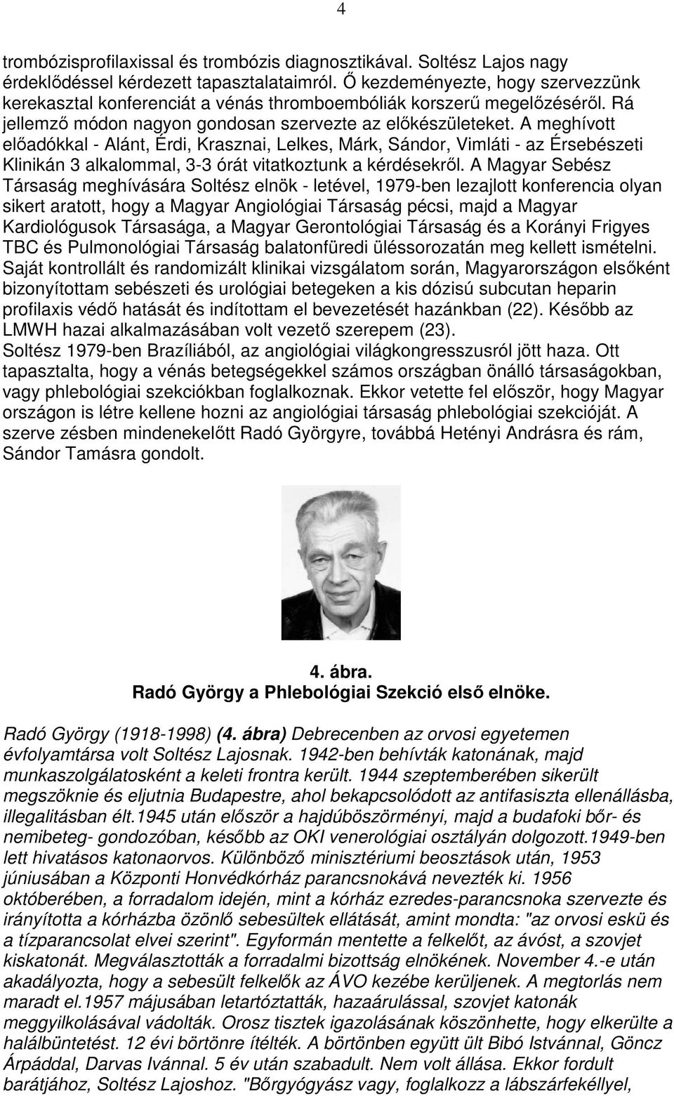 A meghívott elıadókkal - Alánt, Érdi, Krasznai, Lelkes, Márk, Sándor, Vimláti - az Érsebészeti Klinikán 3 alkalommal, 3-3 órát vitatkoztunk a kérdésekrıl.