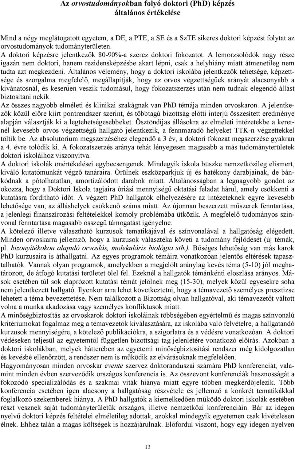 A lemorzsolódók nagy része igazán nem doktori, hanem rezidensképzésbe akart lépni, csak a helyhiány miatt átmenetileg nem tudta azt megkezdeni.