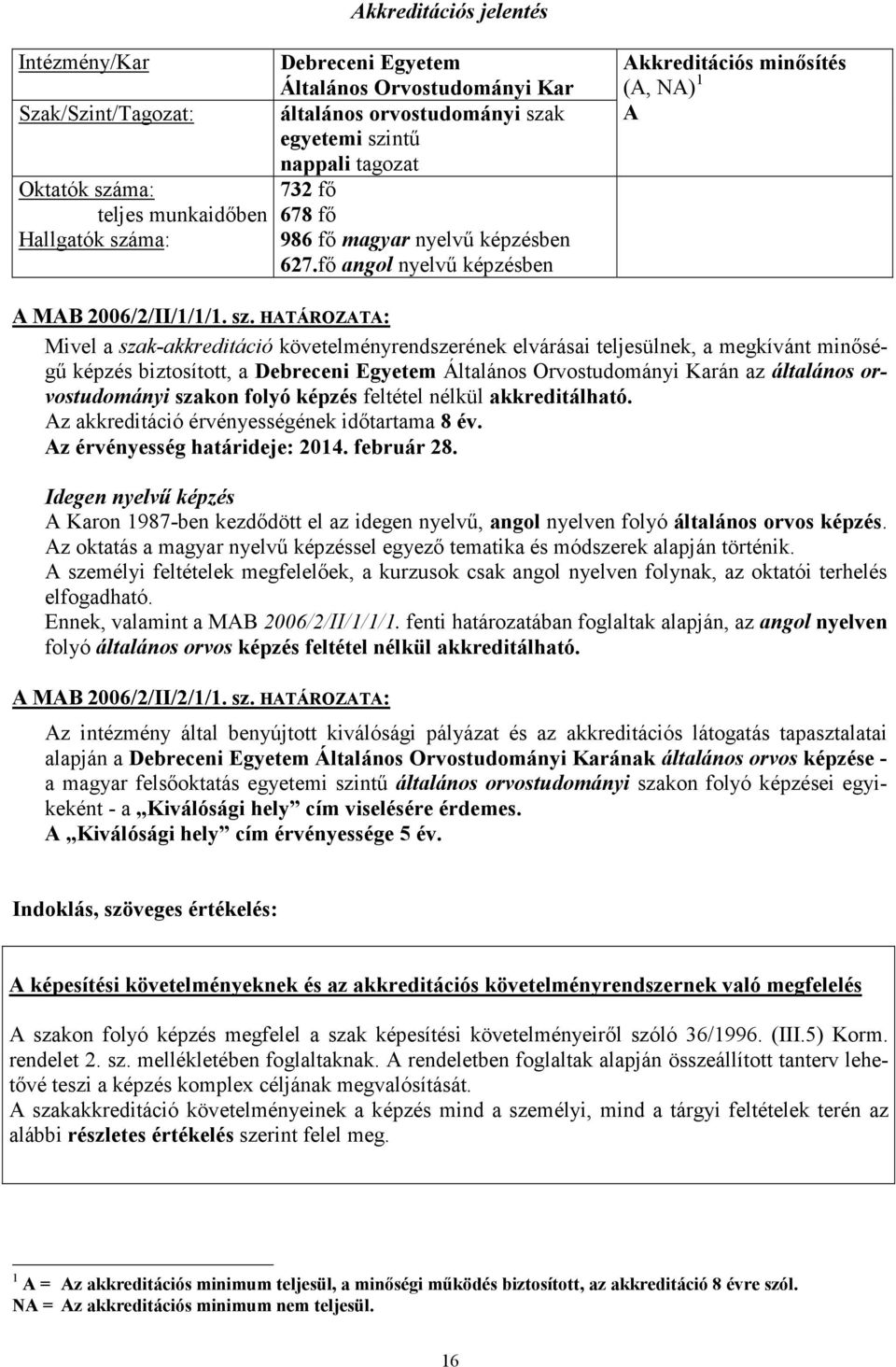 HATÁROZATA: Mivel a szak-akkreditáció követelményrendszerének elvárásai teljesülnek, a megkívánt minıségő képzés biztosított, a Debreceni Egyetem Általános Orvostudományi Karán az általános