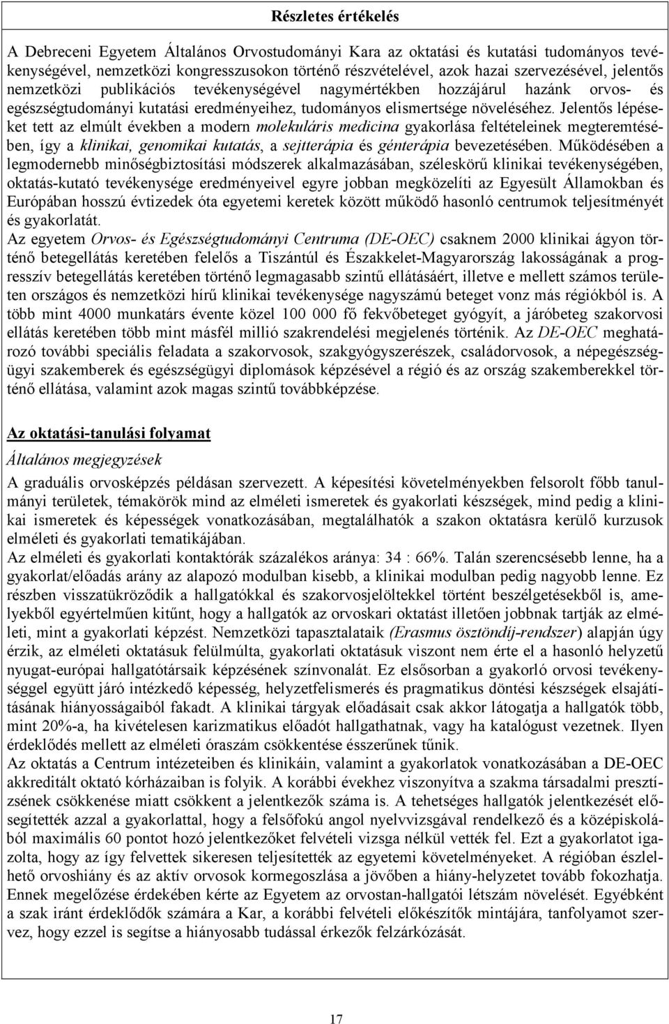 Jelentıs lépéseket tett az elmúlt években a modern molekuláris medicina gyakorlása feltételeinek megteremtésében, így a klinikai, genomikai kutatás, a sejtterápia és génterápia bevezetésében.