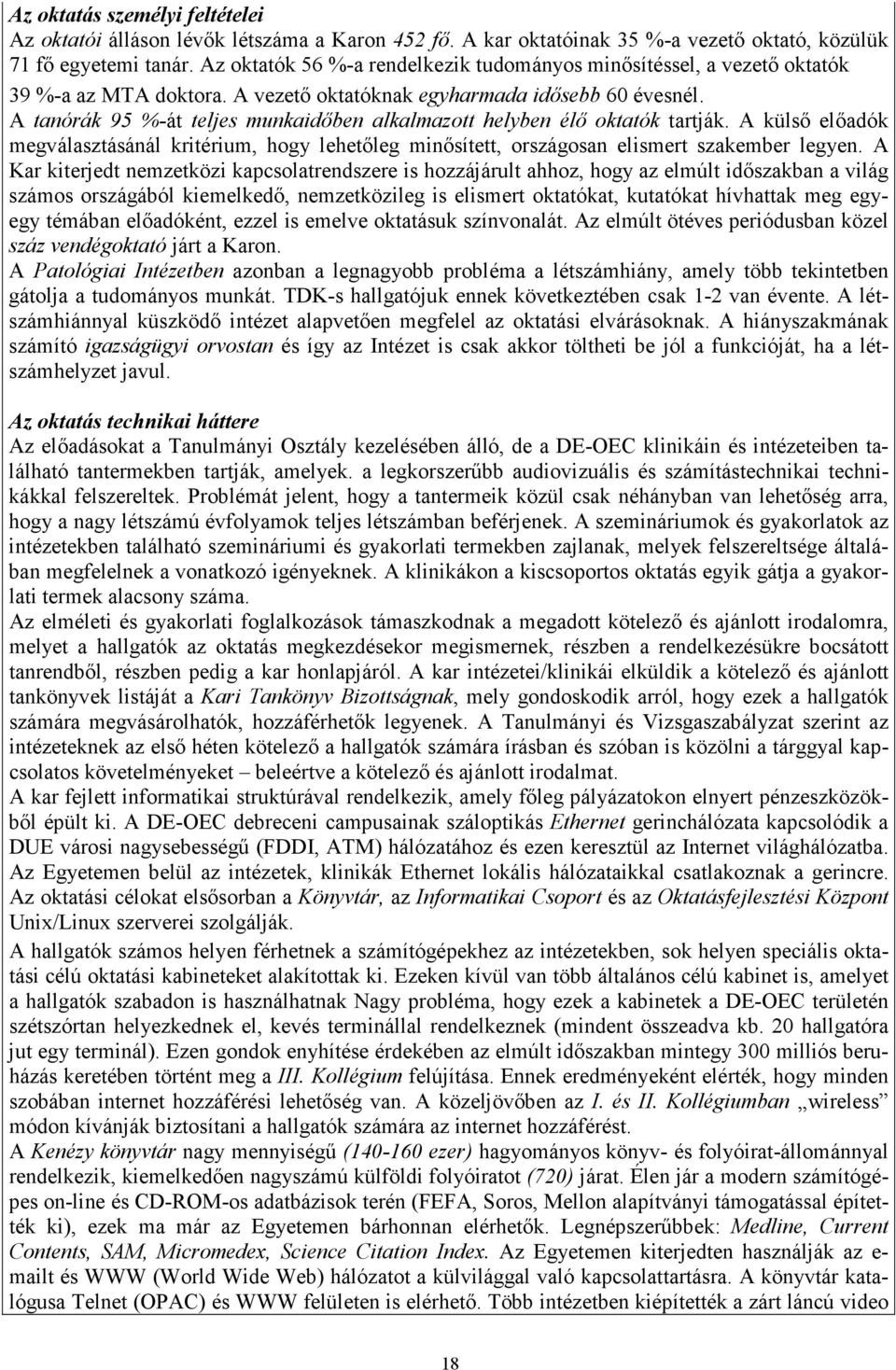 A tanórák 95 %-át teljes munkaidıben alkalmazott helyben élı oktatók tartják. A külsı elıadók megválasztásánál kritérium, hogy lehetıleg minısített, országosan elismert szakember legyen.