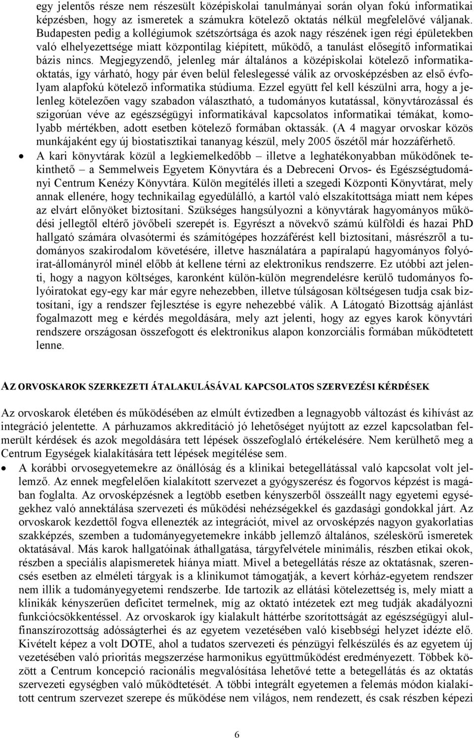 Megjegyzendı, jelenleg már általános a középiskolai kötelezı informatikaoktatás, így várható, hogy pár éven belül feleslegessé válik az orvosképzésben az elsı évfolyam alapfokú kötelezı informatika