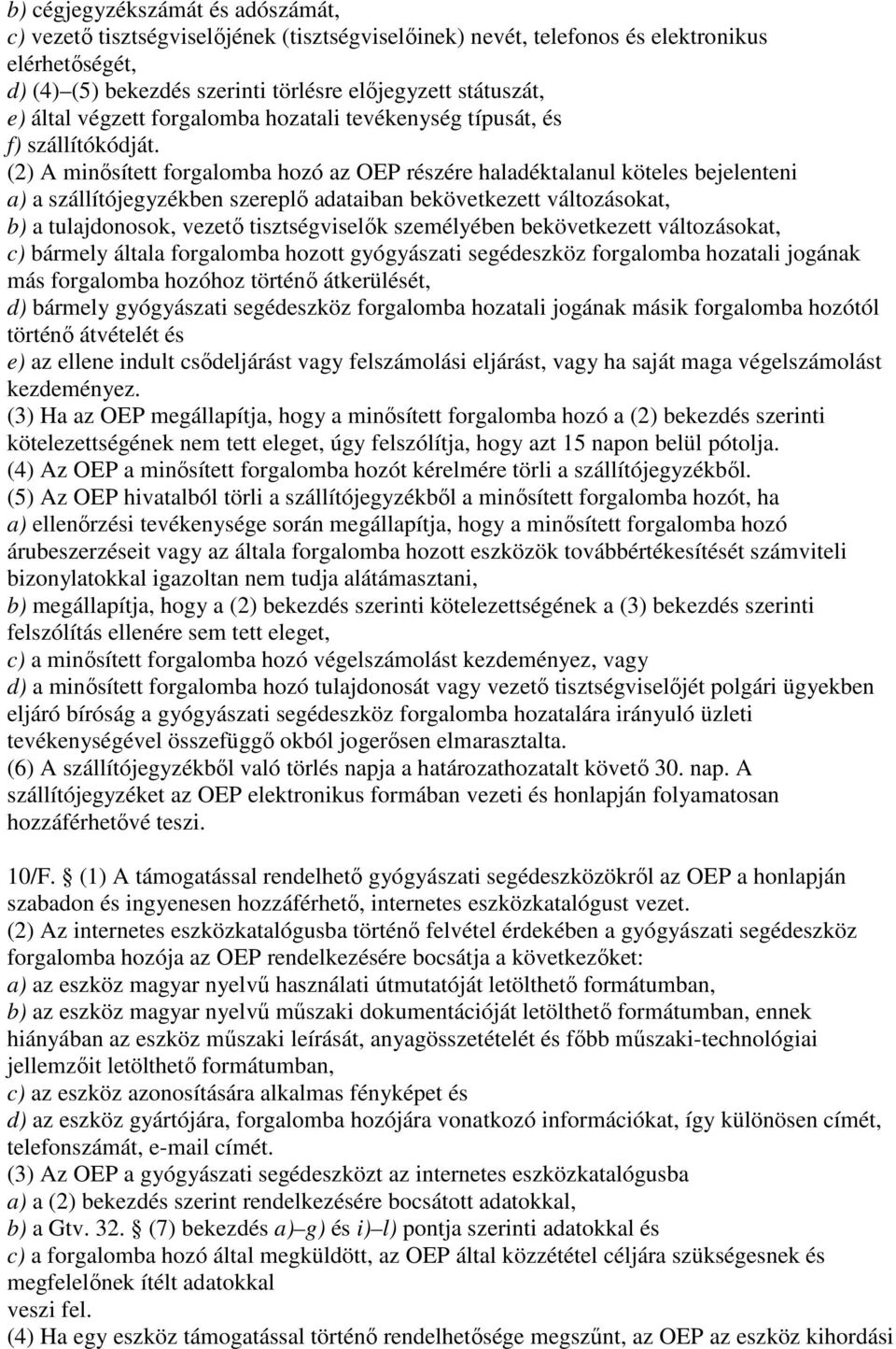 (2) A minısített forgalomba hozó az OEP részére haladéktalanul köteles bejelenteni a) a szállítójegyzékben szereplı adataiban bekövetkezett változásokat, b) a tulajdonosok, vezetı tisztségviselık