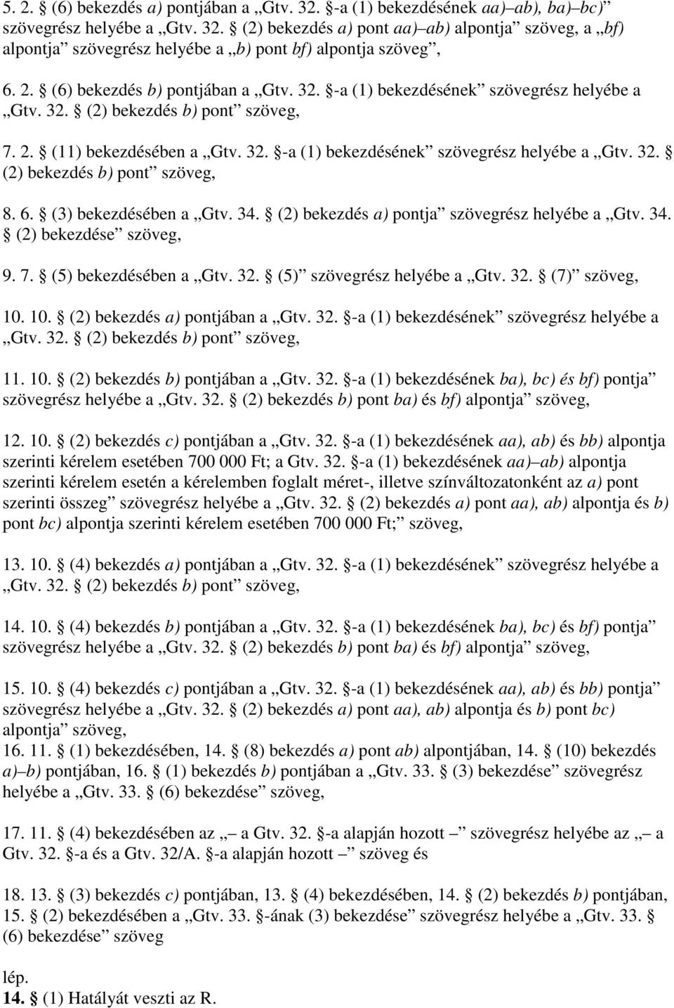 6. (3) bekezdésében a Gtv. 34. (2) bekezdés a) pontja szövegrész helyébe a Gtv. 34. (2) bekezdése szöveg, 9. 7. (5) bekezdésében a Gtv. 32. (5) szövegrész helyébe a Gtv. 32. (7) szöveg, 10.