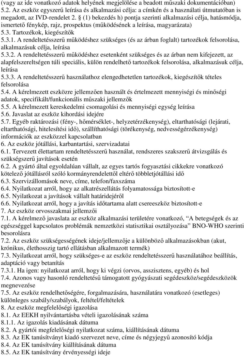 (1) bekezdés h) pontja szerinti alkalmazási célja, hatásmódja, ismertetı fénykép, rajz, prospektus (mőködésének a leírása, magyarázata) 5.3. Tartozékok, kiegészítık 5.3.1. A rendeltetésszerő mőködéshez szükséges (és az árban foglalt) tartozékok felsorolása, alkalmazásuk célja, leírása 5.