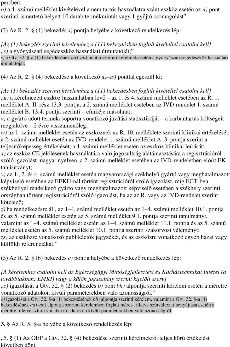 útmutatóját; s) a Gtv. 32. -a (1) bekezdésének aa) ab) pontja szerinti kérelmek esetén a gyógyászati segédeszköz használati útmutatóját; (4) Az R. 2.