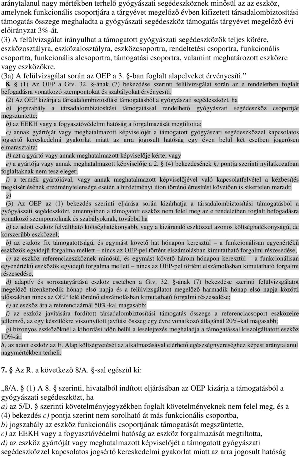 (3) A felülvizsgálat irányulhat a támogatott gyógyászati segédeszközök teljes körére, eszközosztályra, eszközalosztályra, eszközcsoportra, rendeltetési csoportra, funkcionális csoportra, funkcionális