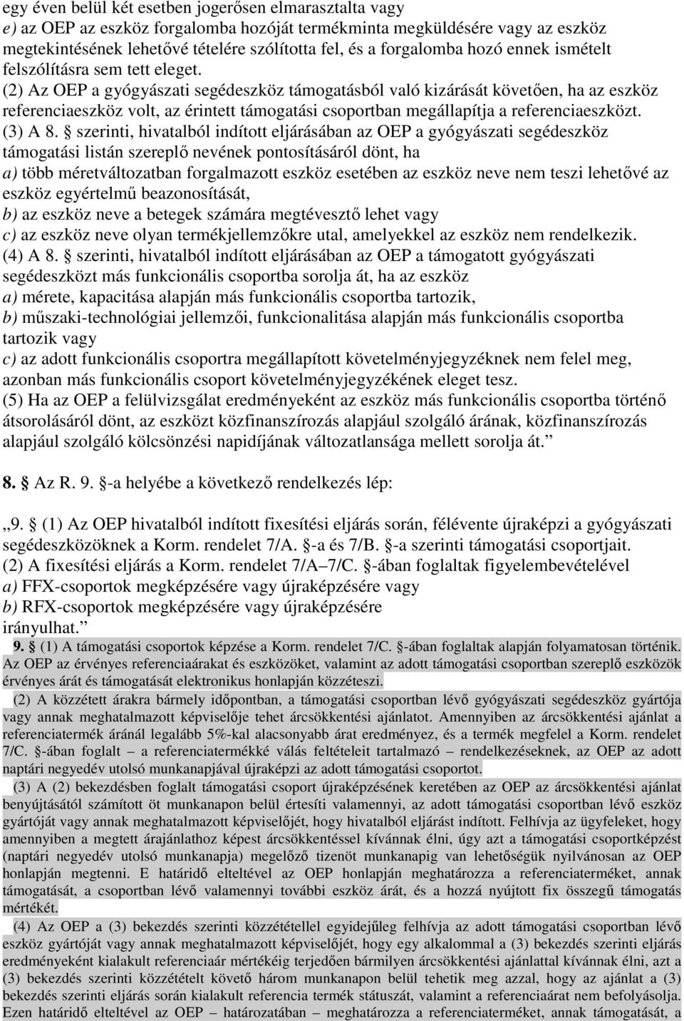 (2) Az OEP a gyógyászati segédeszköz támogatásból való kizárását követıen, ha az eszköz referenciaeszköz volt, az érintett támogatási csoportban megállapítja a referenciaeszközt. (3) A 8.