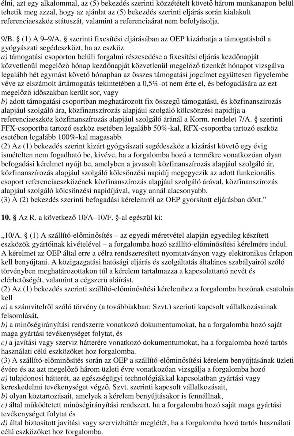 szerinti fixesítési eljárásában az OEP kizárhatja a támogatásból a gyógyászati segédeszközt, ha az eszköz a) támogatási csoporton belüli forgalmi részesedése a fixesítési eljárás kezdınapját