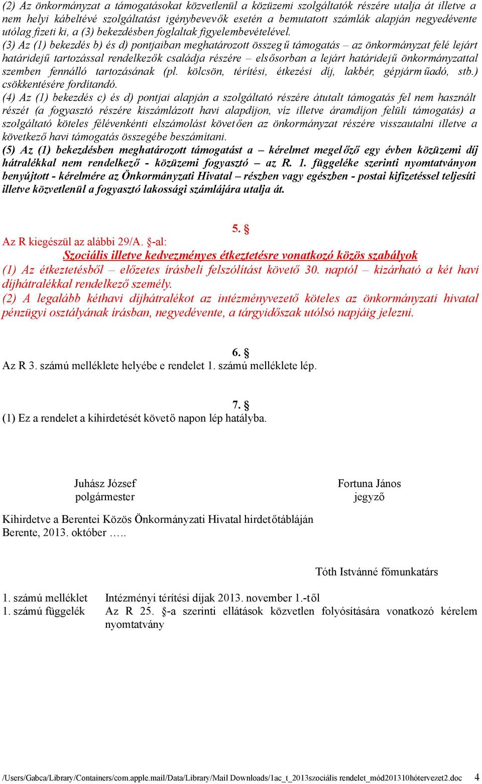 (3) Az (1) bekezdés b) és d) pontjaiban meghatározott összeg ű támogatás az önkormányzat felé lejárt határidejű tartozással rendelkezők családja részére elsősorban a lejárt határidejű önkormányzattal