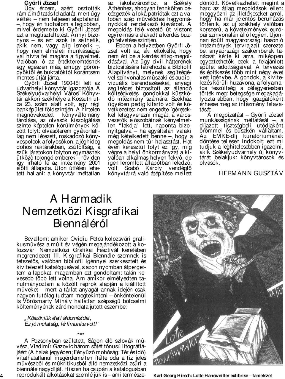 Valóban, ô az értékteremtésnek egy egészen más, amúgy göröngyöktôl és buktatóktól korántsem mentes útját járta. Györfi József 1990-tôl lett az udvarhelyi könyvtár igazgatója.