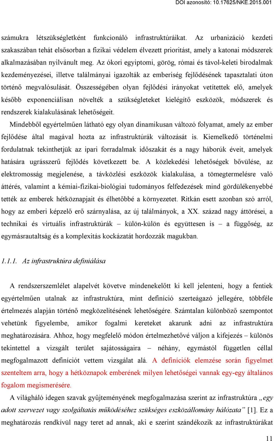 Az ókori egyiptomi, görög, római és távol-keleti birodalmak kezdeményezései, illetve találmányai igazolták az emberiség fejlődésének tapasztalati úton történő megvalósulását.