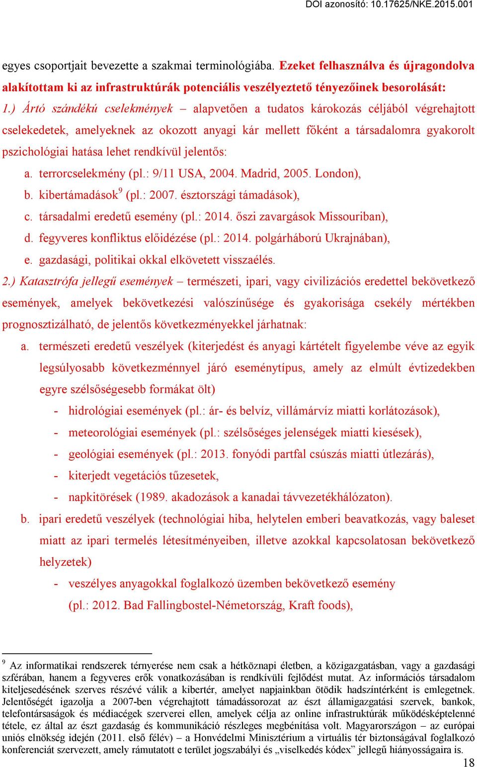 rendkívül jelentős: a. terrorcselekmény (pl.: 9/11 USA, 2004. Madrid, 2005. London), b. kibertámadások 9 (pl.: 2007. észtországi támadások), c. társadalmi eredetű esemény (pl.: 2014.