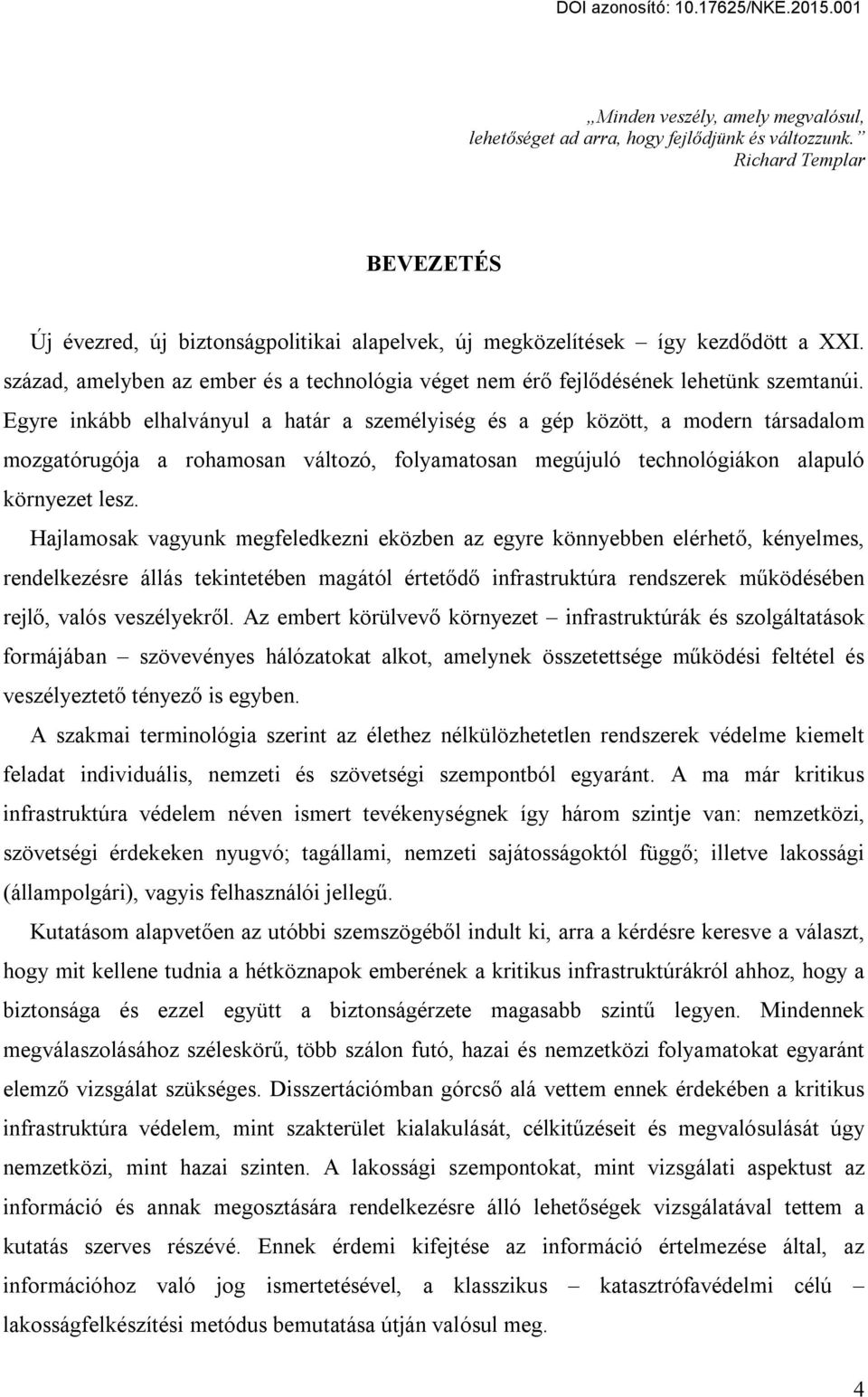 Egyre inkább elhalványul a határ a személyiség és a gép között, a modern társadalom mozgatórugója a rohamosan változó, folyamatosan megújuló technológiákon alapuló környezet lesz.