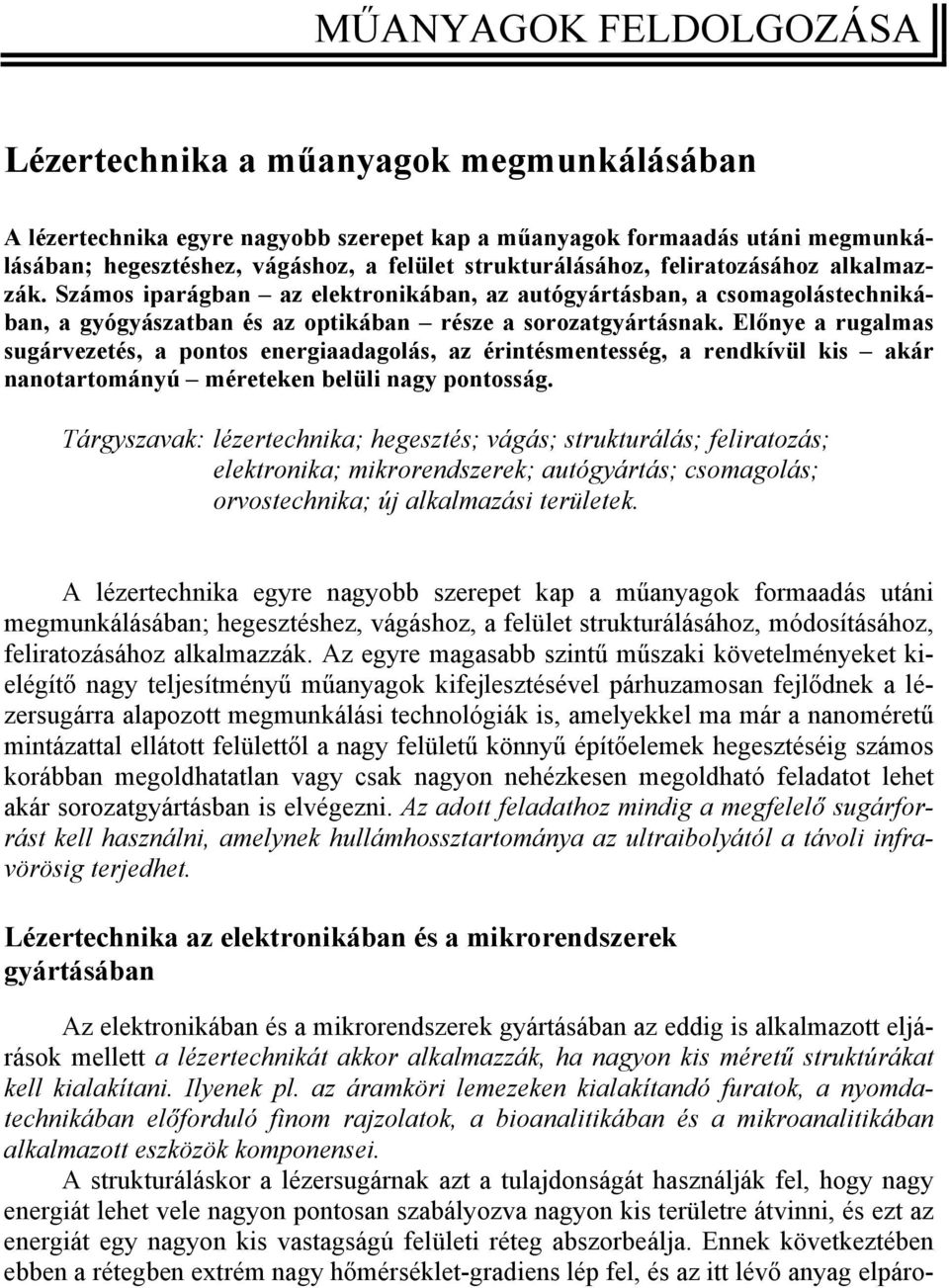 Előnye a rugalmas sugárvezetés, a pontos energiaadagolás, az érintésmentesség, a rendkívül kis akár nanotartományú méreteken belüli nagy pontosság.