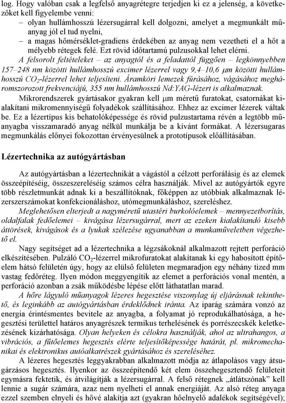 A felsorolt feltételeket az anyagtól és a feladattól függően legkönnyebben 157 248 nm közötti hullámhosszú excimer lézerrel vagy 9,4 10,6 µm közötti hullámhosszú CO 2 -lézerrel lehet teljesíteni.