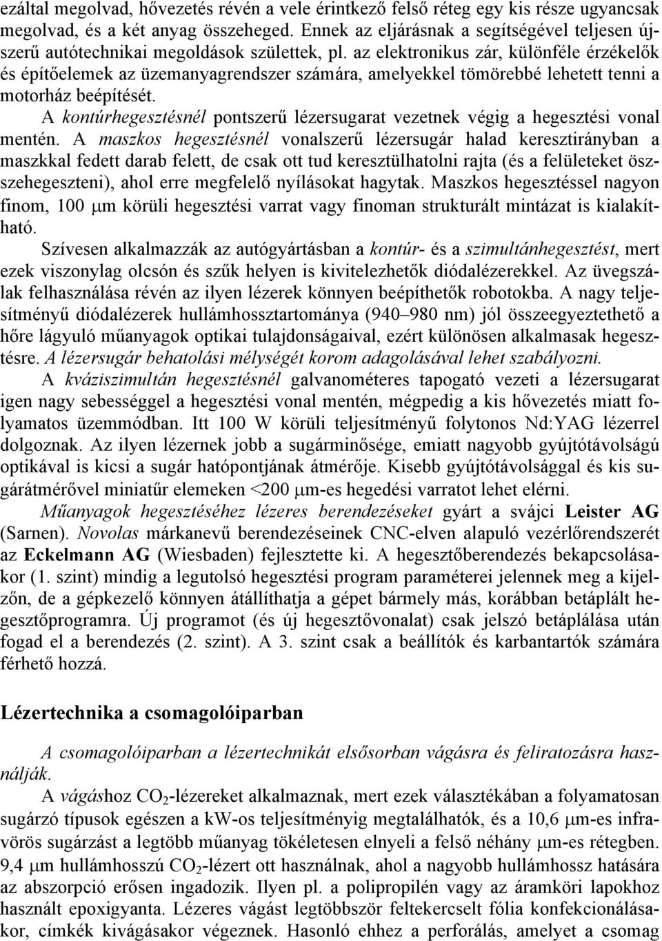 az elektronikus zár, különféle érzékelők és építőelemek az üzemanyagrendszer számára, amelyekkel tömörebbé lehetett tenni a motorház beépítését.