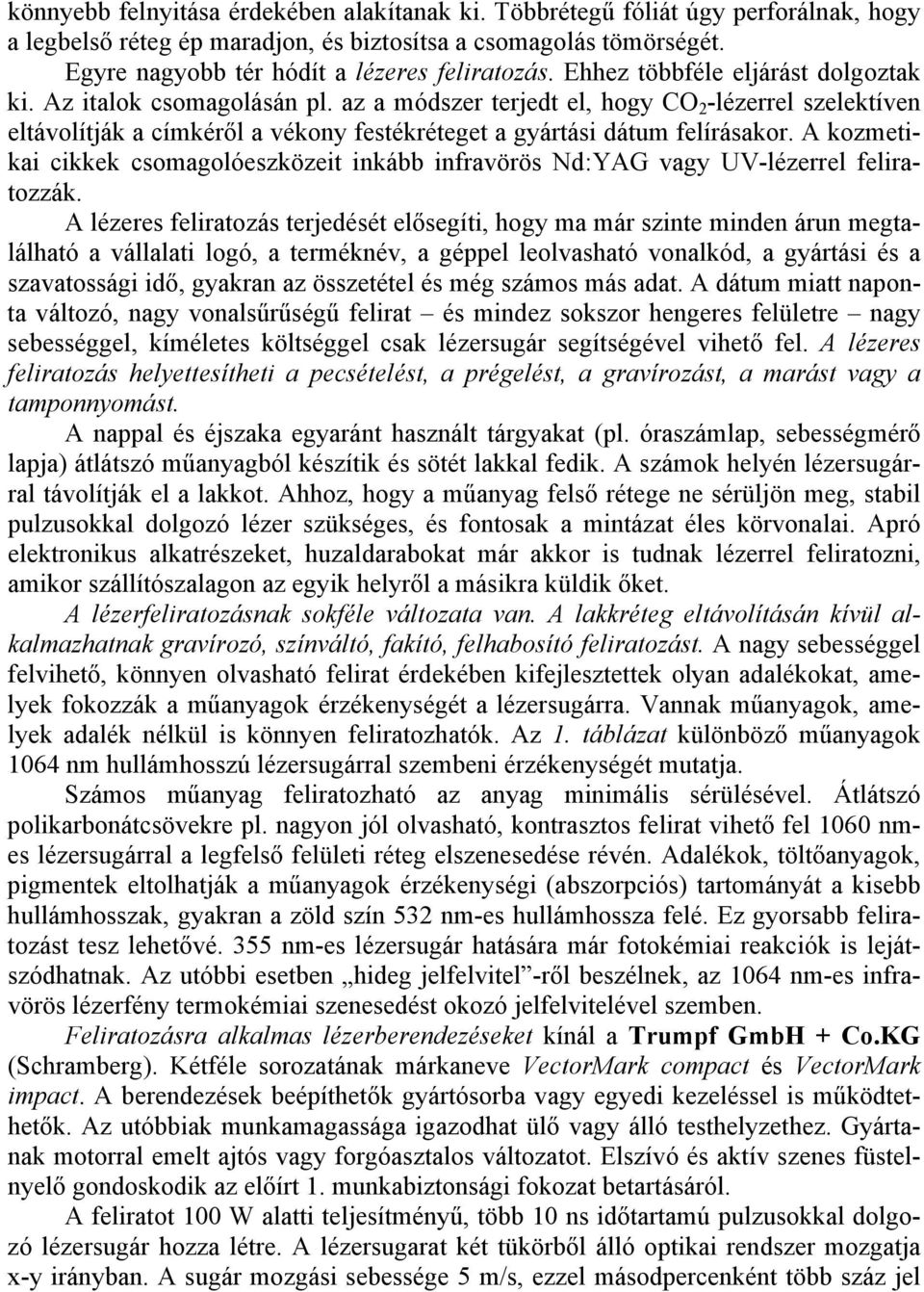 A kozmetikai cikkek csomagolóeszközeit inkább infravörös Nd:YAG vagy UV-lézerrel feliratozzák.