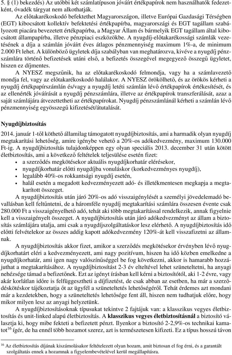 értékpapírba, a Magyar Állam és bármelyik EGT tagállam által kibocsátott állampapírba, illetve pénzpiaci eszközökbe.