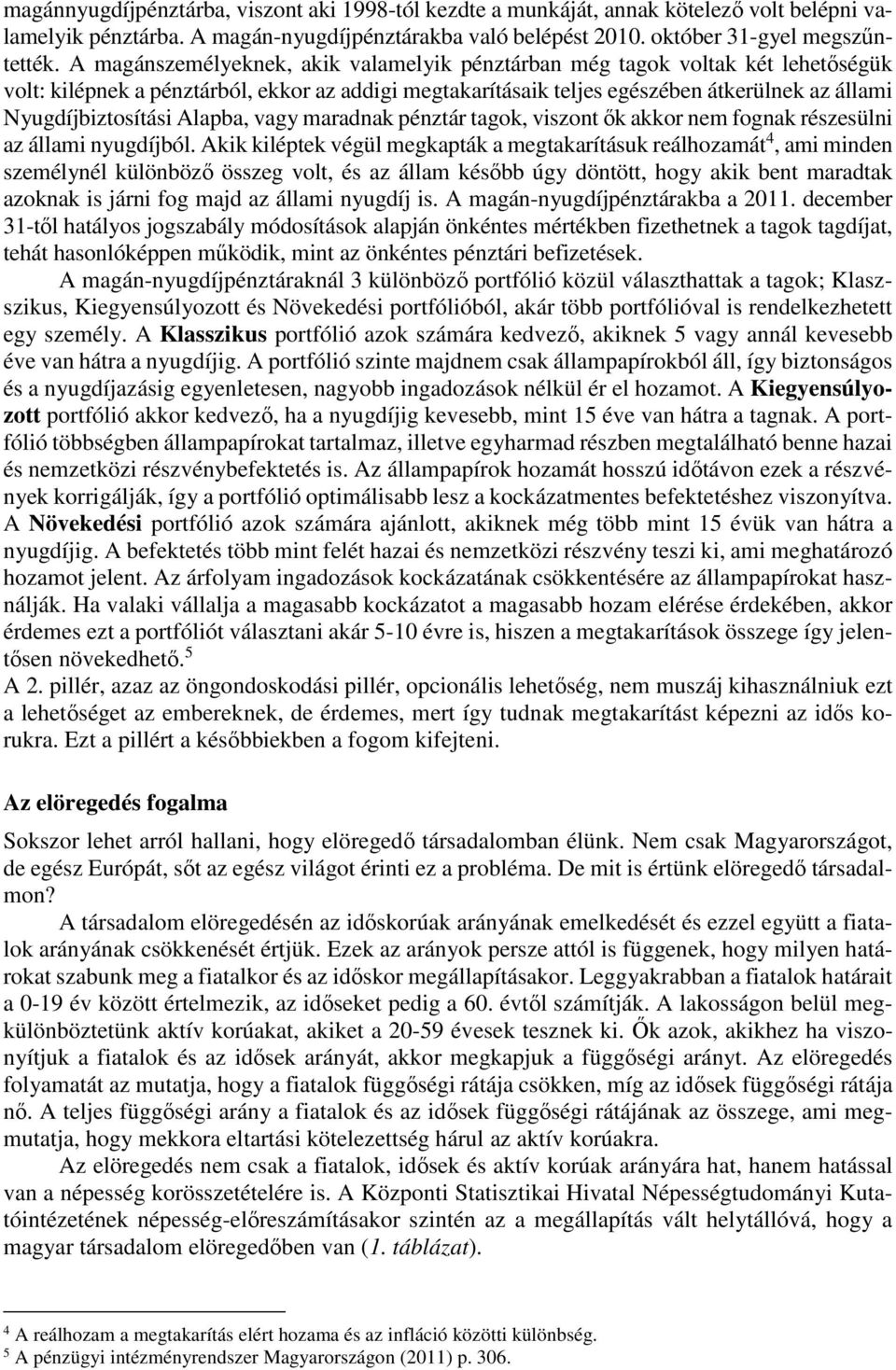 Alapba, vagy maradnak pénztár tagok, viszont ők akkor nem fognak részesülni az állami nyugdíjból.