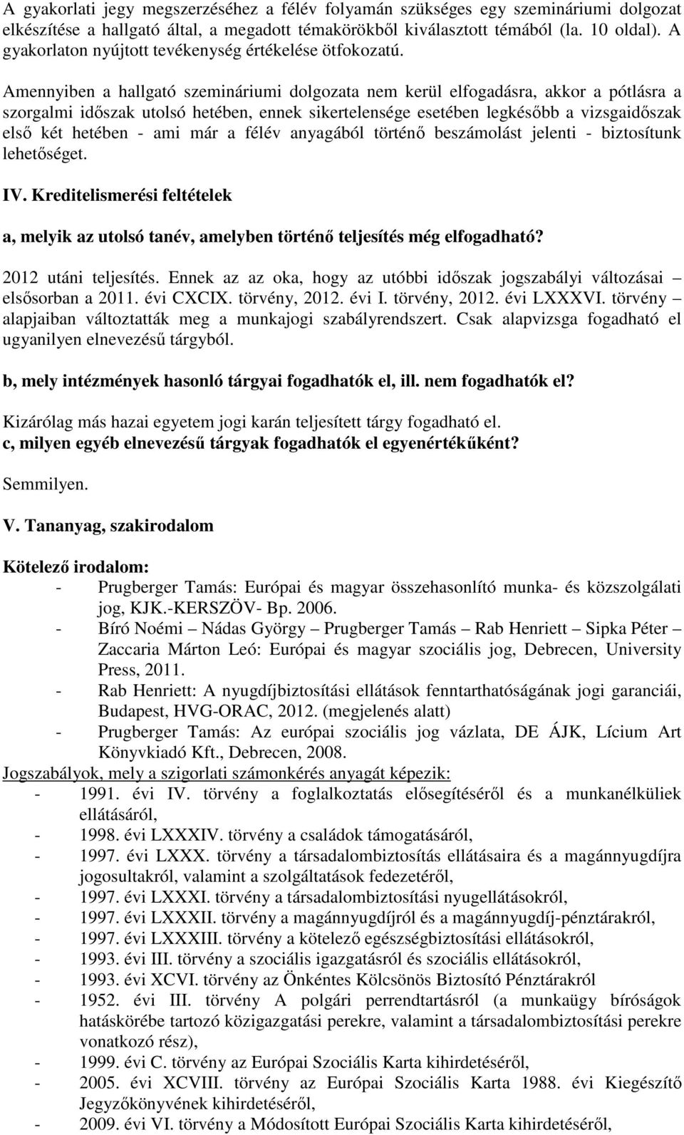 Amennyiben a hallgató szemináriumi dolgozata nem kerül elfogadásra, akkor a pótlásra a szorgalmi időszak utolsó hetében, ennek sikertelensége esetében legkésőbb a vizsgaidőszak első két hetében - ami