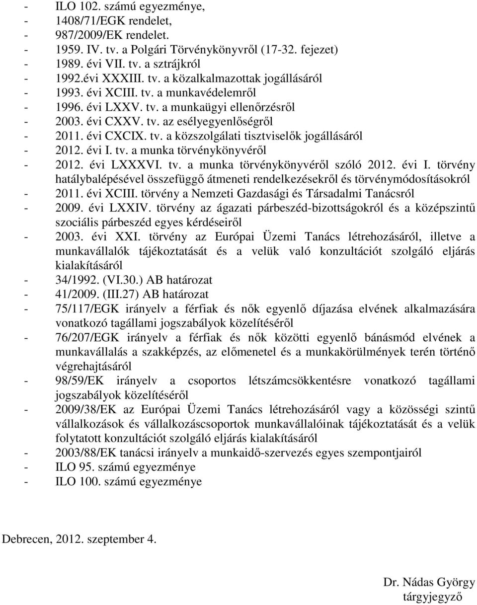 évi I. tv. a munka törvénykönyvéről - 2012. évi LXXXVI. tv. a munka törvénykönyvéről szóló 2012. évi I. törvény hatálybalépésével összefüggő átmeneti rendelkezésekről és törvénymódosításokról - 2011.