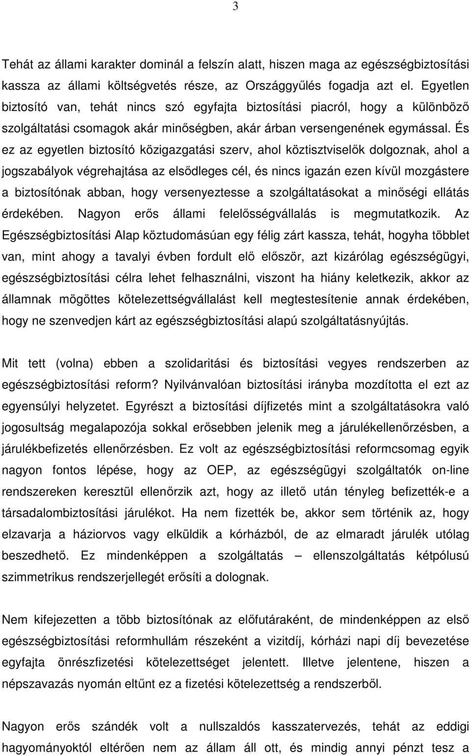 És ez az egyetlen biztosító közigazgatási szerv, ahol köztisztviselık dolgoznak, ahol a jogszabályok végrehajtása az elsıdleges cél, és nincs igazán ezen kívül mozgástere a biztosítónak abban, hogy