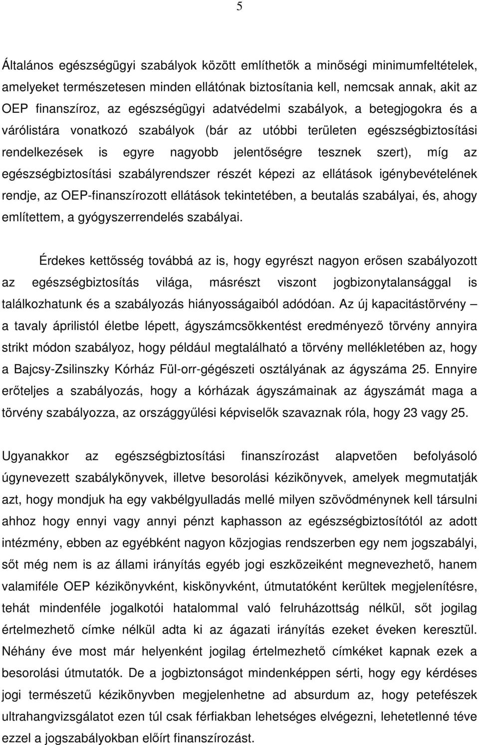 egészségbiztosítási szabályrendszer részét képezi az ellátások igénybevételének rendje, az OEP-finanszírozott ellátások tekintetében, a beutalás szabályai, és, ahogy említettem, a gyógyszerrendelés