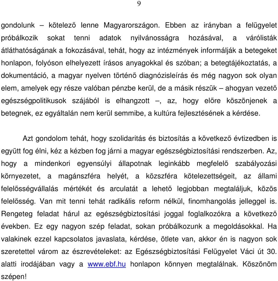 folyóson elhelyezett írásos anyagokkal és szóban; a betegtájékoztatás, a dokumentáció, a magyar nyelven történı diagnózisleírás és még nagyon sok olyan elem, amelyek egy része valóban pénzbe kerül,