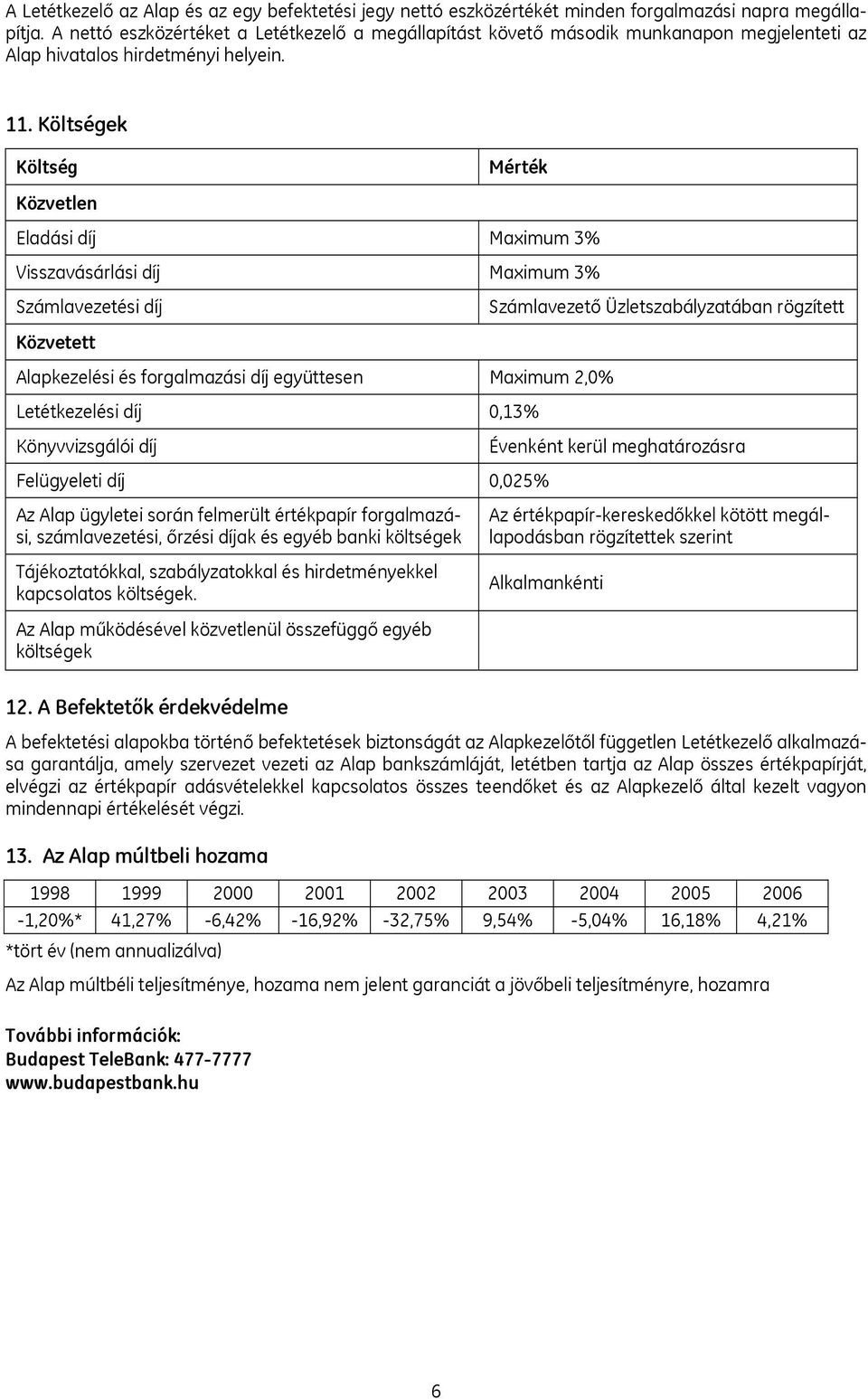 Költségek Költség Közvetlen Mérték Eladási díj Maximum 3% Visszavásárlási díj Maximum 3% Számlavezetési díj Közvetett Alapkezelési és forgalmazási díj együttesen Maximum 2,0% Letétkezelési díj 0,13%