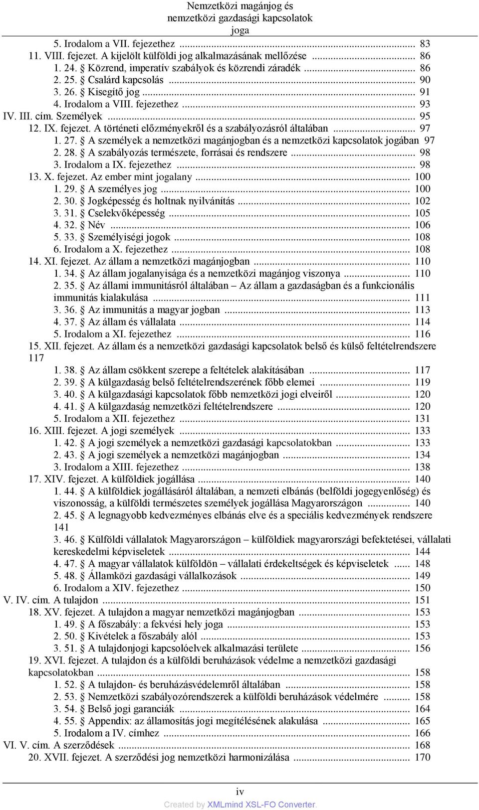 .. 97 1. 27. A személyek a nemzetközi magánjogban és a nemzetközi kapcsolatok jogában 97 2. 28. A szabályozás természete, forrásai és rendszere... 98 3. Irodalom a IX. fejezethez... 98 13. X. fejezet. Az ember mint jogalany.