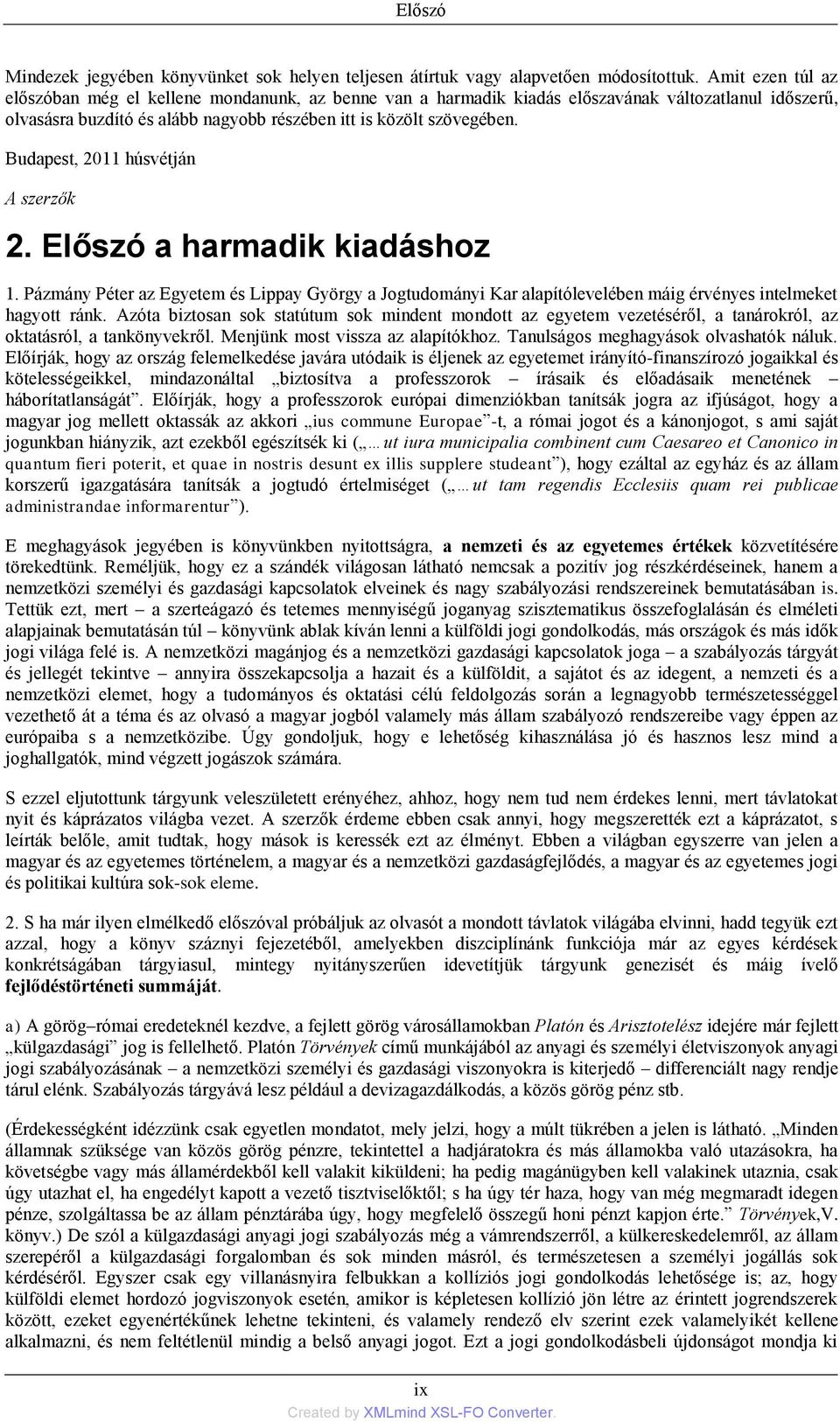 Budapest, 2011 húsvétján A szerzők 2. Előszó a harmadik kiadáshoz 1. Pázmány Péter az Egyetem és Lippay György a Jogtudományi Kar alapítólevelében máig érvényes intelmeket hagyott ránk.