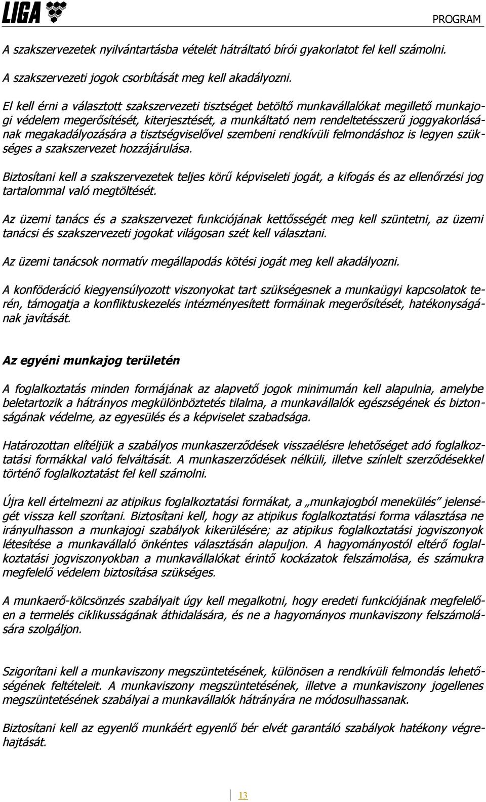 megakadályozására a tisztségviselővel szembeni rendkívüli felmondáshoz is legyen szükséges a szakszervezet hozzájárulása.