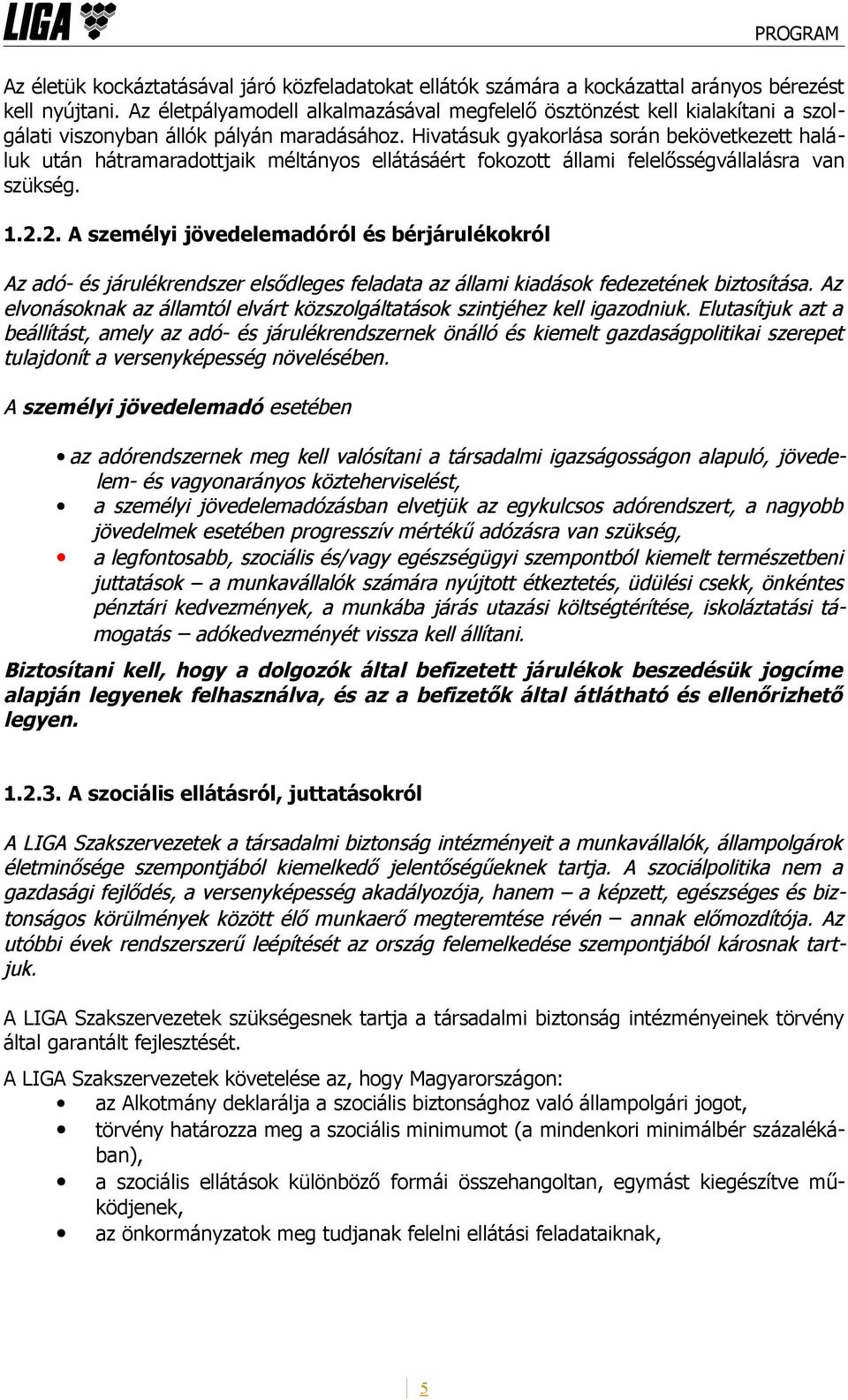 Hivatásuk gyakorlása során bekövetkezett haláluk után hátramaradottjaik méltányos ellátásáért fokozott állami felelősségvállalásra van szükség. 1.2.