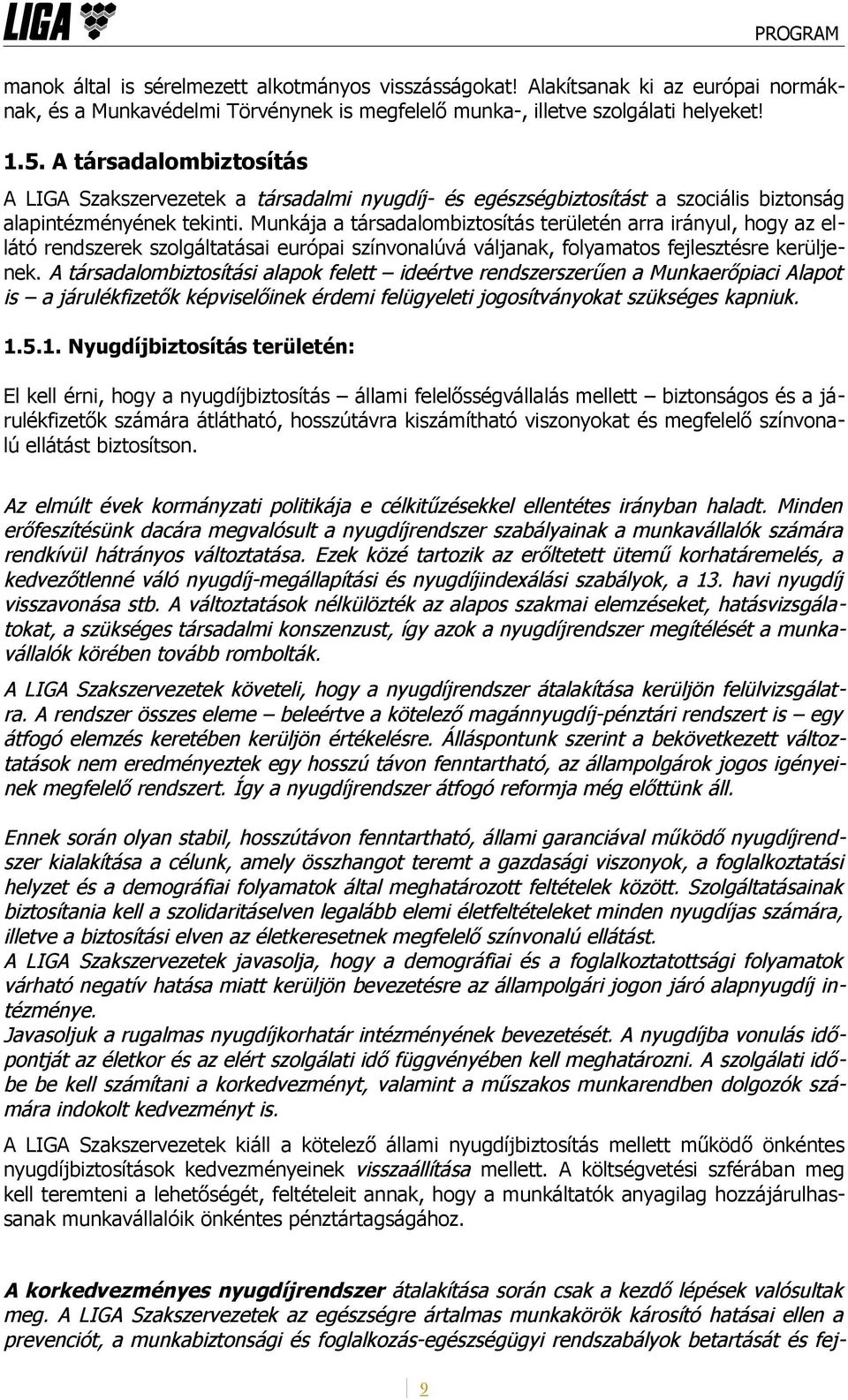 Munkája a társadalombiztosítás területén arra irányul, hogy az ellátó rendszerek szolgáltatásai európai színvonalúvá váljanak, folyamatos fejlesztésre kerüljenek.