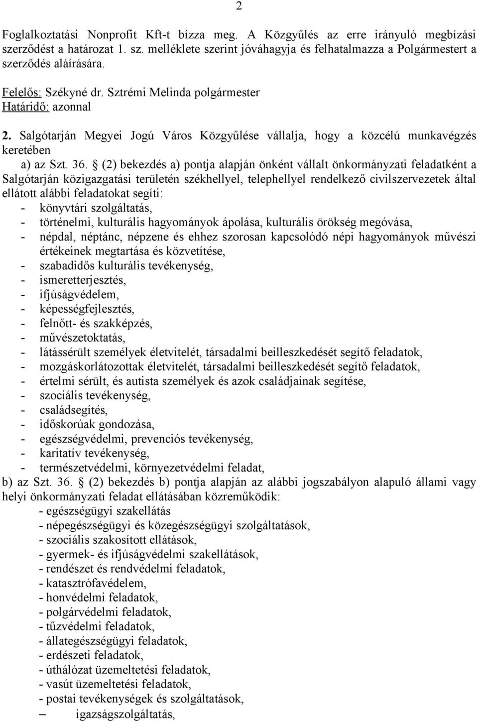 (2) bekezdés a) pontja alapján önként vállalt önkormányzati feladatként a Salgótarján közigazgatási területén székhellyel, telephellyel rendelkező civilszervezetek által ellátott alábbi feladatokat