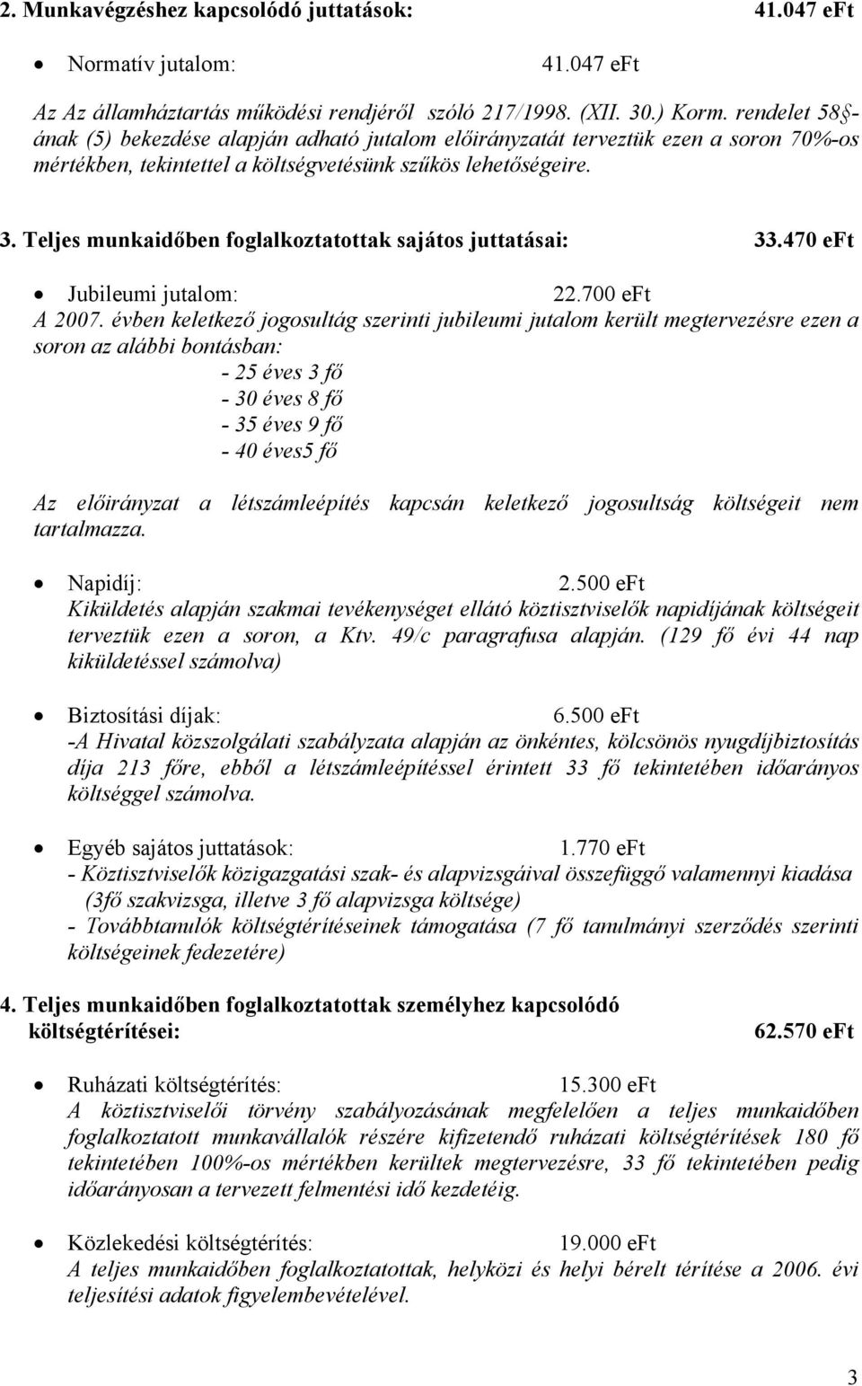 Teljes munkaidőben foglalkoztatottak sajátos juttatásai: 33.470 eft Jubileumi jutalom: 22.700 eft A 2007.