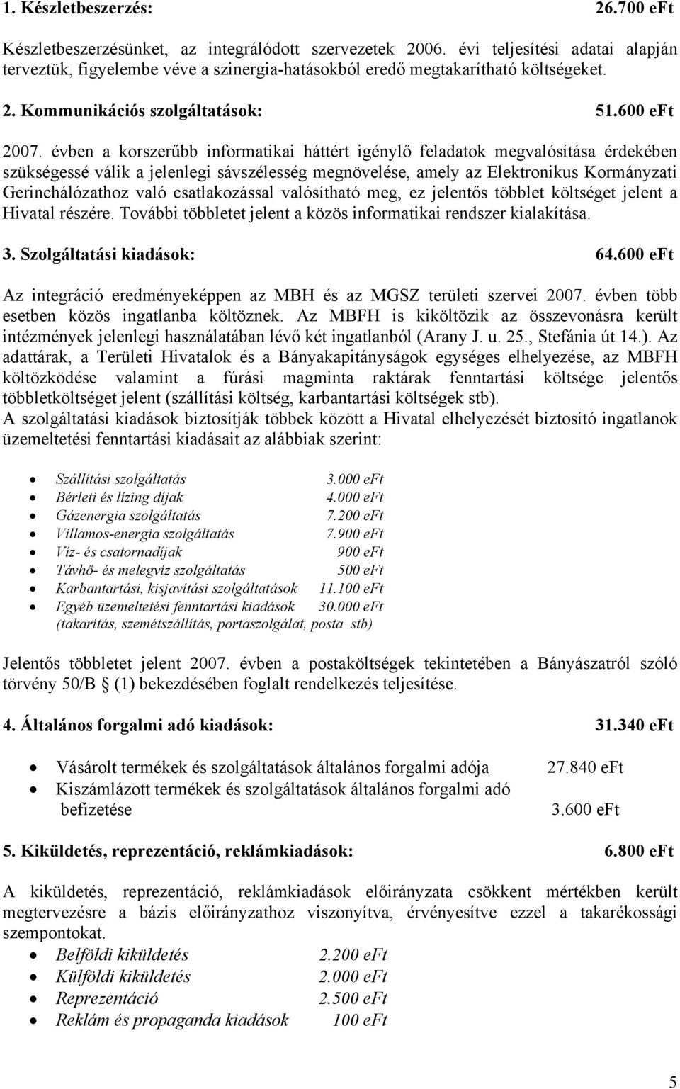 évben a korszerűbb informatikai háttért igénylő feladatok megvalósítása érdekében szükségessé válik a jelenlegi sávszélesség megnövelése, amely az Elektronikus Kormányzati Gerinchálózathoz való