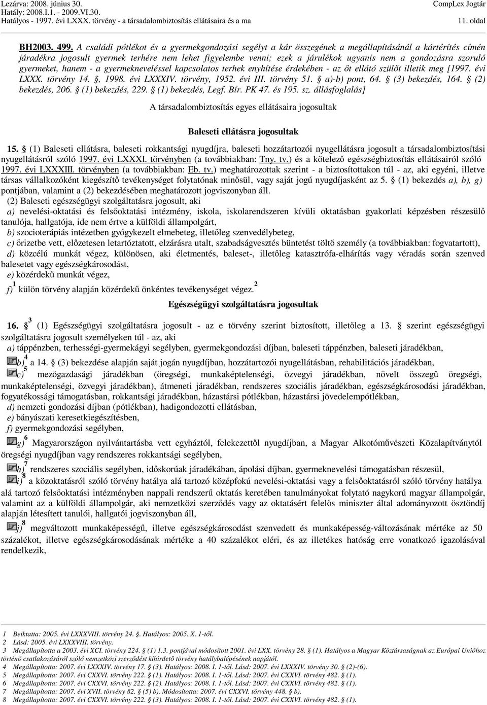 gondozásra szoruló gyermeket, hanem - a gyermekneveléssel kapcsolatos terhek enyhítése érdekében - az őt ellátó szülőt illetik meg [1997. évi LXXX. törvény 14., 1998. évi LXXXIV. törvény, 1952.