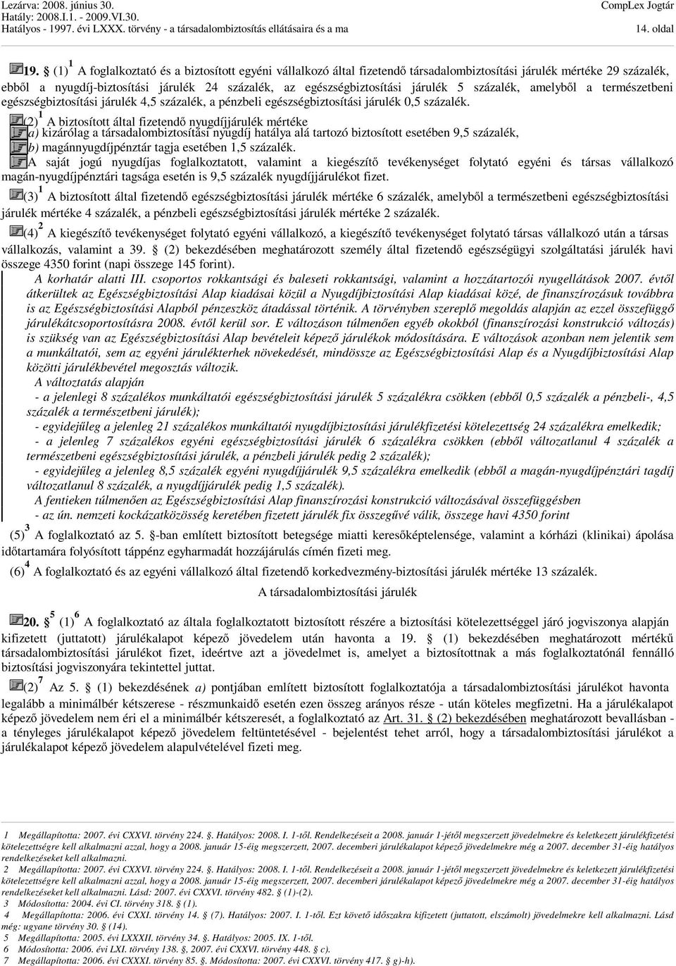 járulék 5 százalék, amelyből a természetbeni egészségbiztosítási járulék 4,5 százalék, a pénzbeli egészségbiztosítási járulék 0,5 százalék.